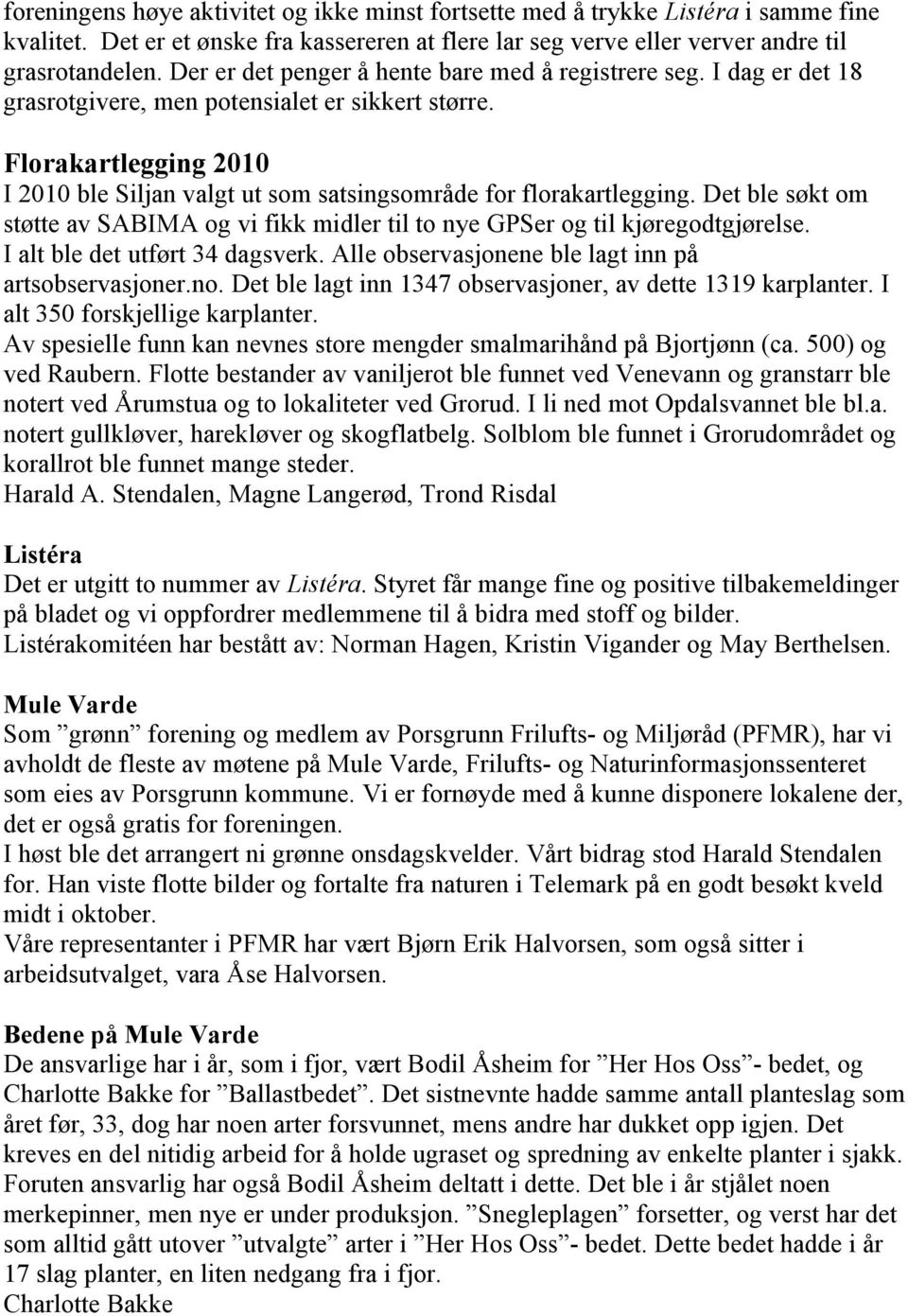 Florakartlegging 2010 I 2010 ble Siljan valgt ut som satsingsområde for florakartlegging. Det ble søkt om støtte av SABIMA og vi fikk midler til to nye GPSer og til kjøregodtgjørelse.