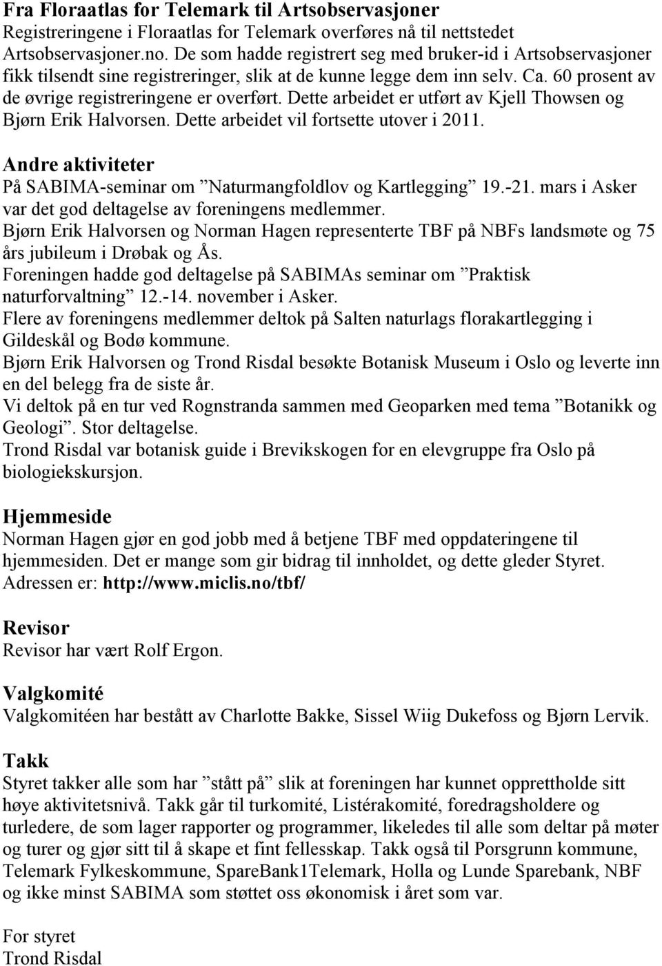 Dette arbeidet er utført av Kjell Thowsen og Bjørn Erik Halvorsen. Dette arbeidet vil fortsette utover i 2011. Andre aktiviteter På SABIMA-seminar om Naturmangfoldlov og Kartlegging 19.-21.