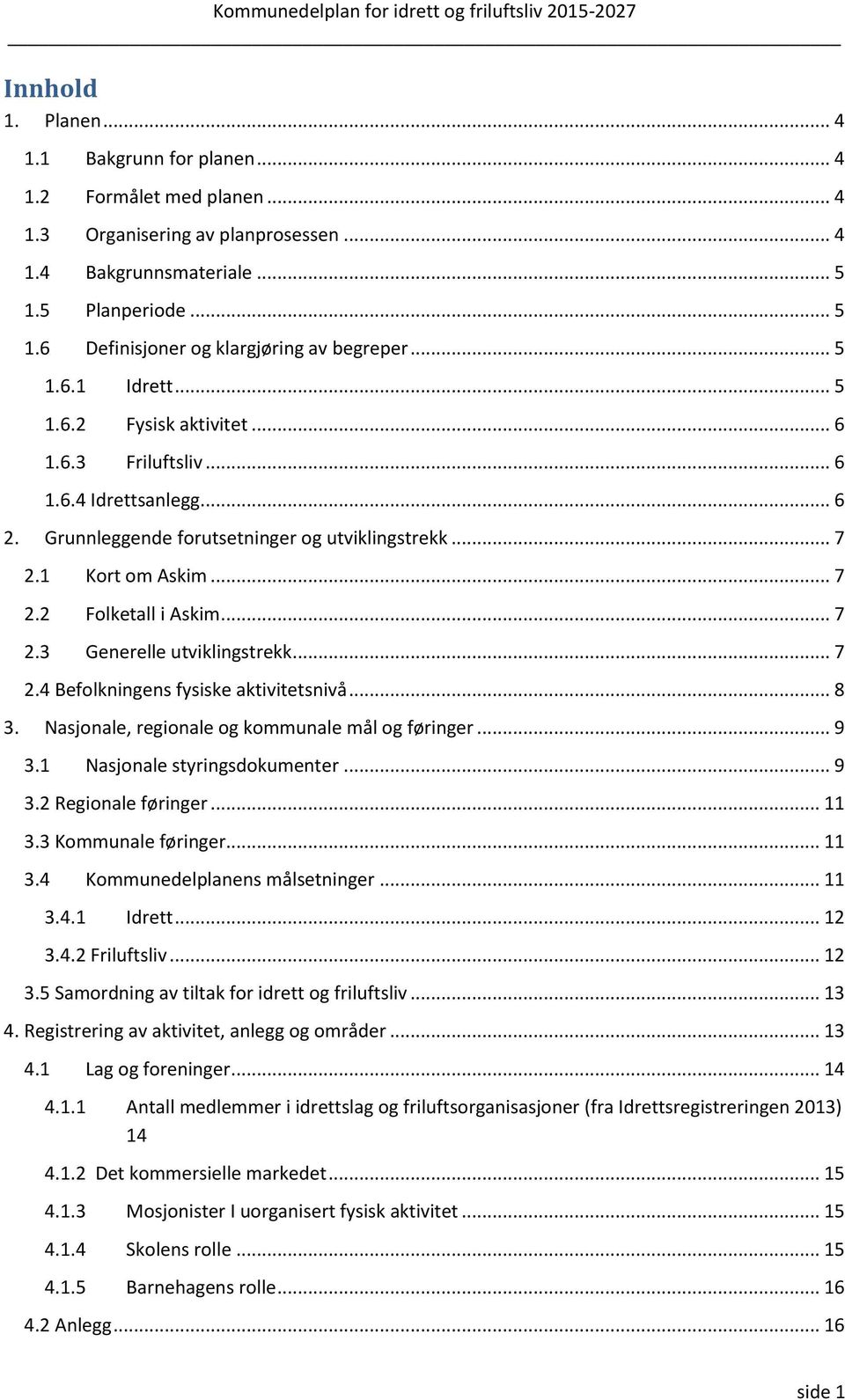 .. 7 2.3 Generelle utviklingstrekk... 7 2.4 Befolkningens fysiske aktivitetsnivå... 8 3. Nasjonale, regionale og kommunale mål og føringer... 9 3.1 Nasjonale styringsdokumenter... 9 3.2 Regionale føringer.