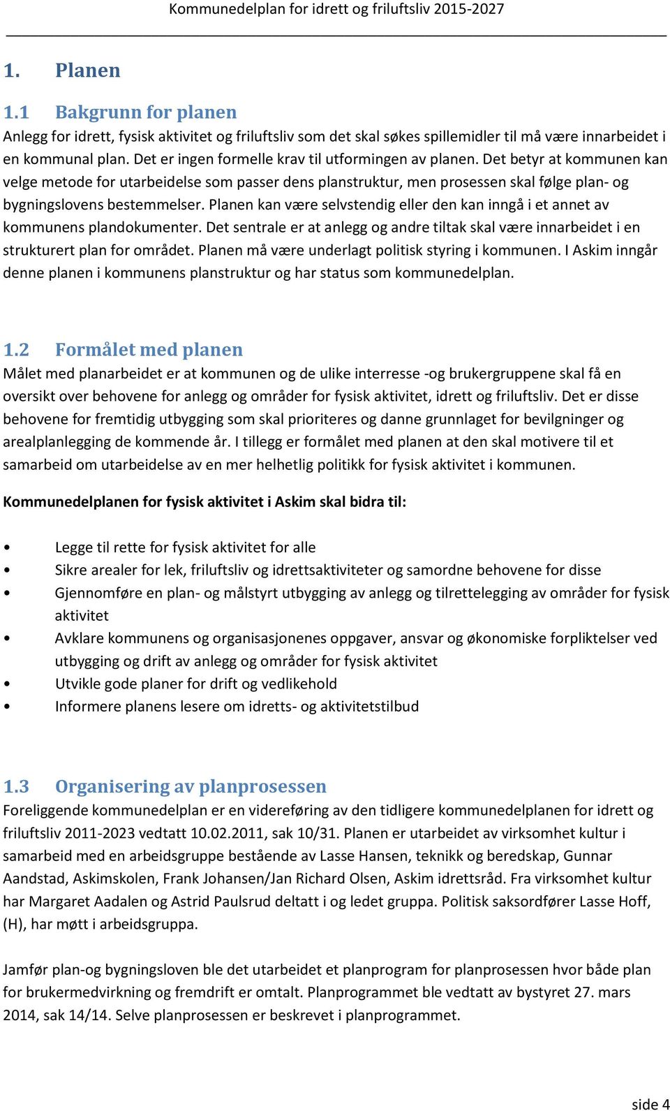 Det betyr at kommunen kan velge metode for utarbeidelse som passer dens planstruktur, men prosessen skal følge plan- og bygningslovens bestemmelser.