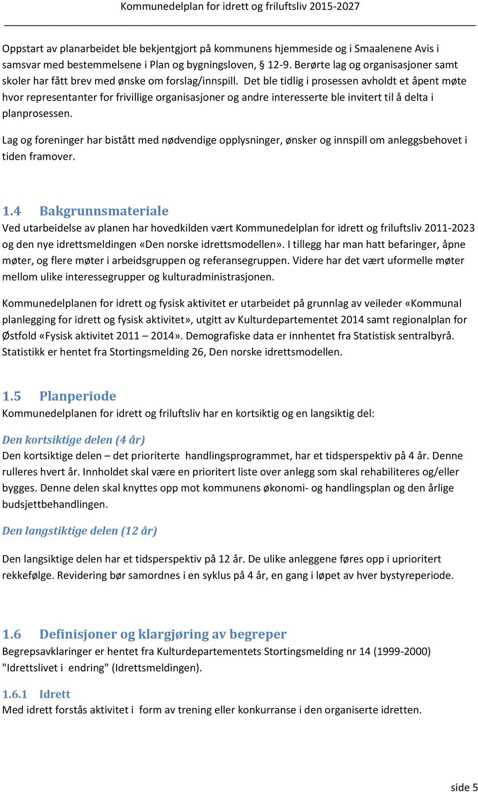 Det ble tidlig i prosessen avholdt et åpent møte hvor representanter for frivillige organisasjoner og andre interesserte ble invitert til å delta i planprosessen.