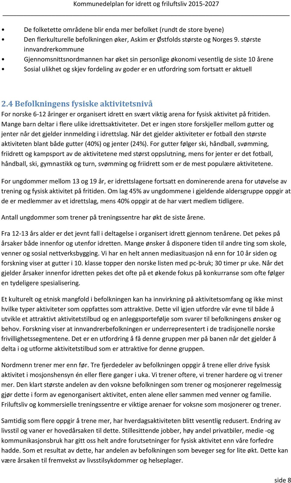 4 Befolkningens fysiske aktivitetsnivå For norske 6-12 åringer er organisert idrett en svært viktig arena for fysisk aktivitet på fritiden. Mange barn deltar i flere ulike idrettsaktiviteter.