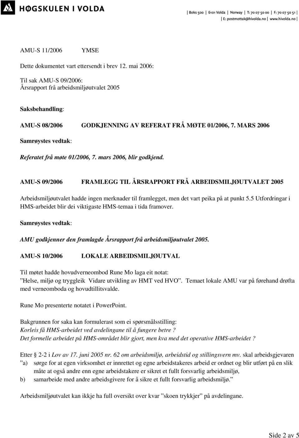 MARS 2006 Samrøystes vedtak: Referatet frå møte 01/2006, 7. mars 2006, blir godkjend.