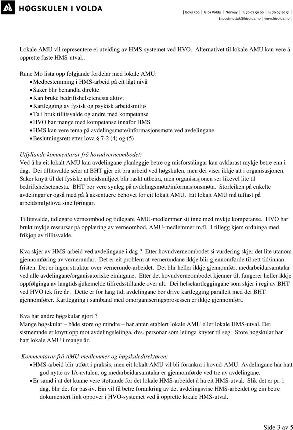 arbeidsmiljø Ta i bruk tillitsvalde og andre med kompetanse HVO har mange med kompetanse innafor HMS HMS kan vere tema på avdelingsmøte/informasjonsmøte ved avdelingane Beslutningsrett etter lova 7-2