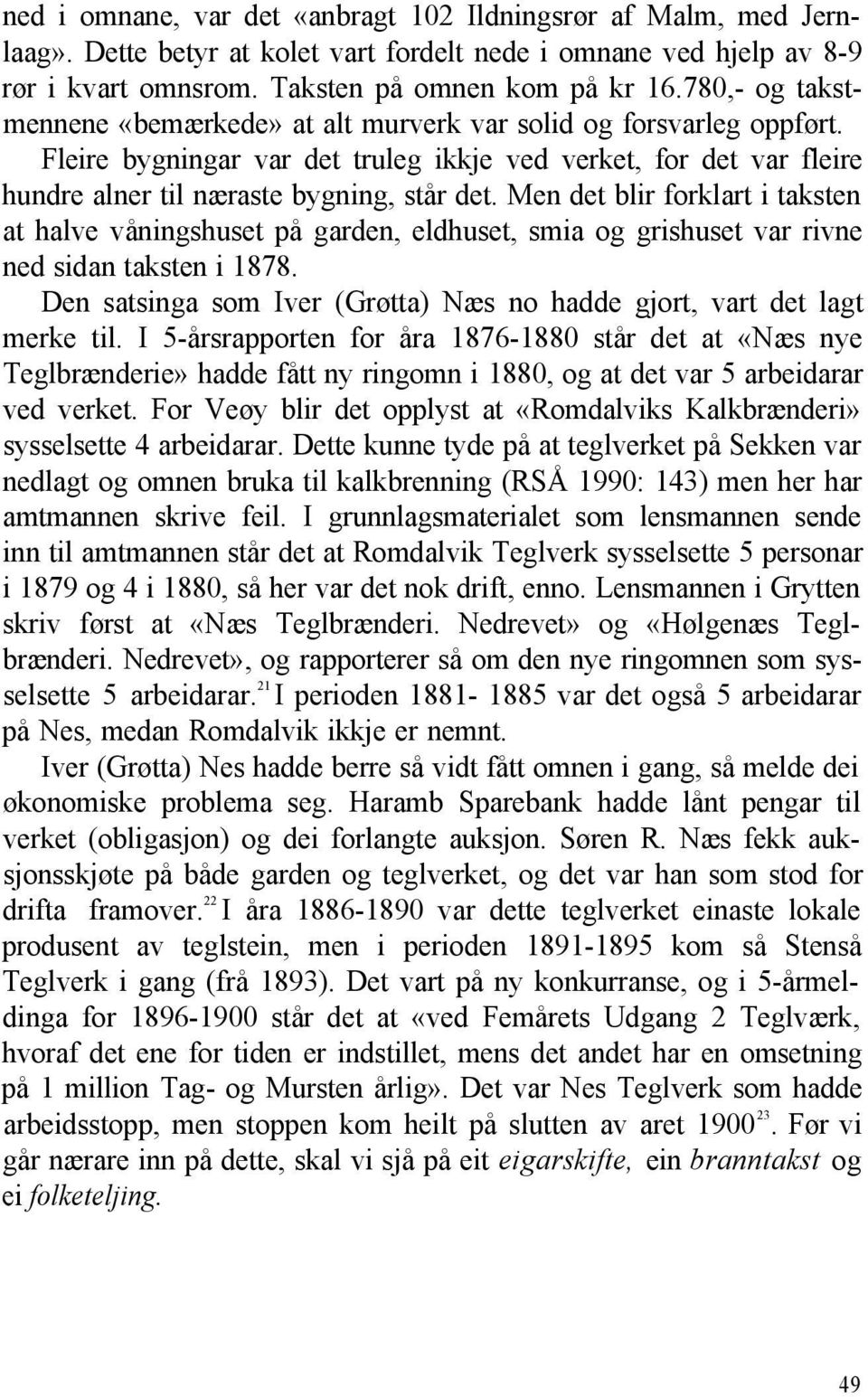 Men det blir forklart i taksten at halve våningshuset på garden, eldhuset, smia og grishuset var rivne ned sidan taksten i 1878.