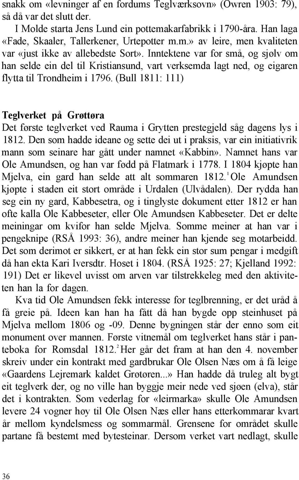 Inntektene var for små, og sjølv om han selde ein del til Kristiansund, vart verksemda lagt ned, og eigaren flytta til Trondheim i 1796.