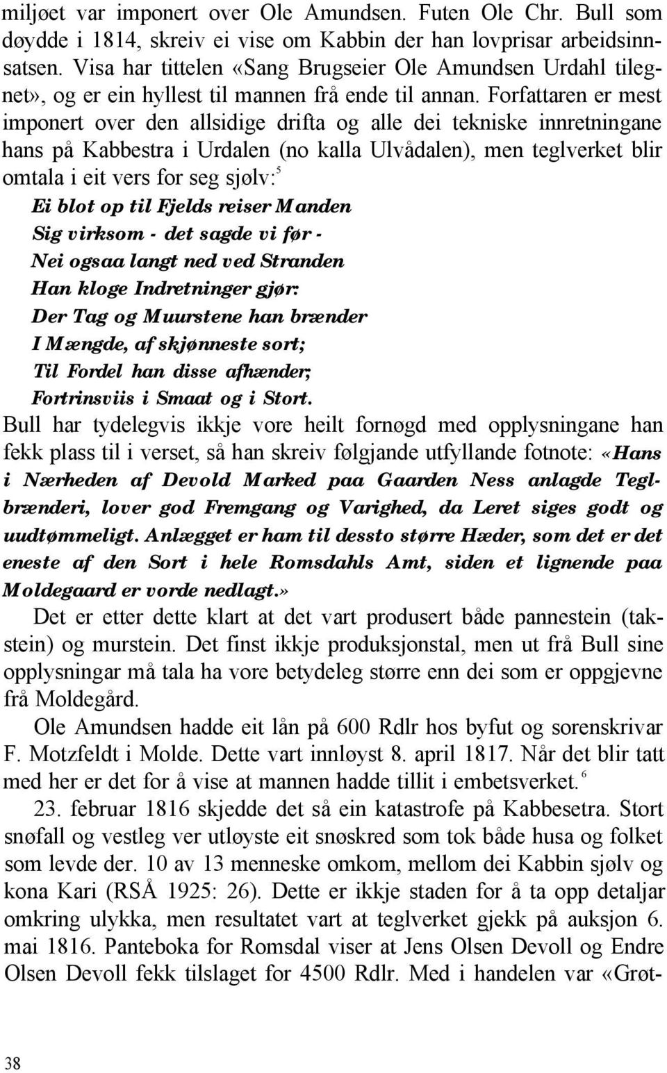 Forfattaren er mest imponert over den allsidige drifta og alle dei tekniske innretningane hans på Kabbestra i Urdalen (no kalla Ulvådalen), men teglverket blir omtala i eit vers for seg sjølv: 5 Ei