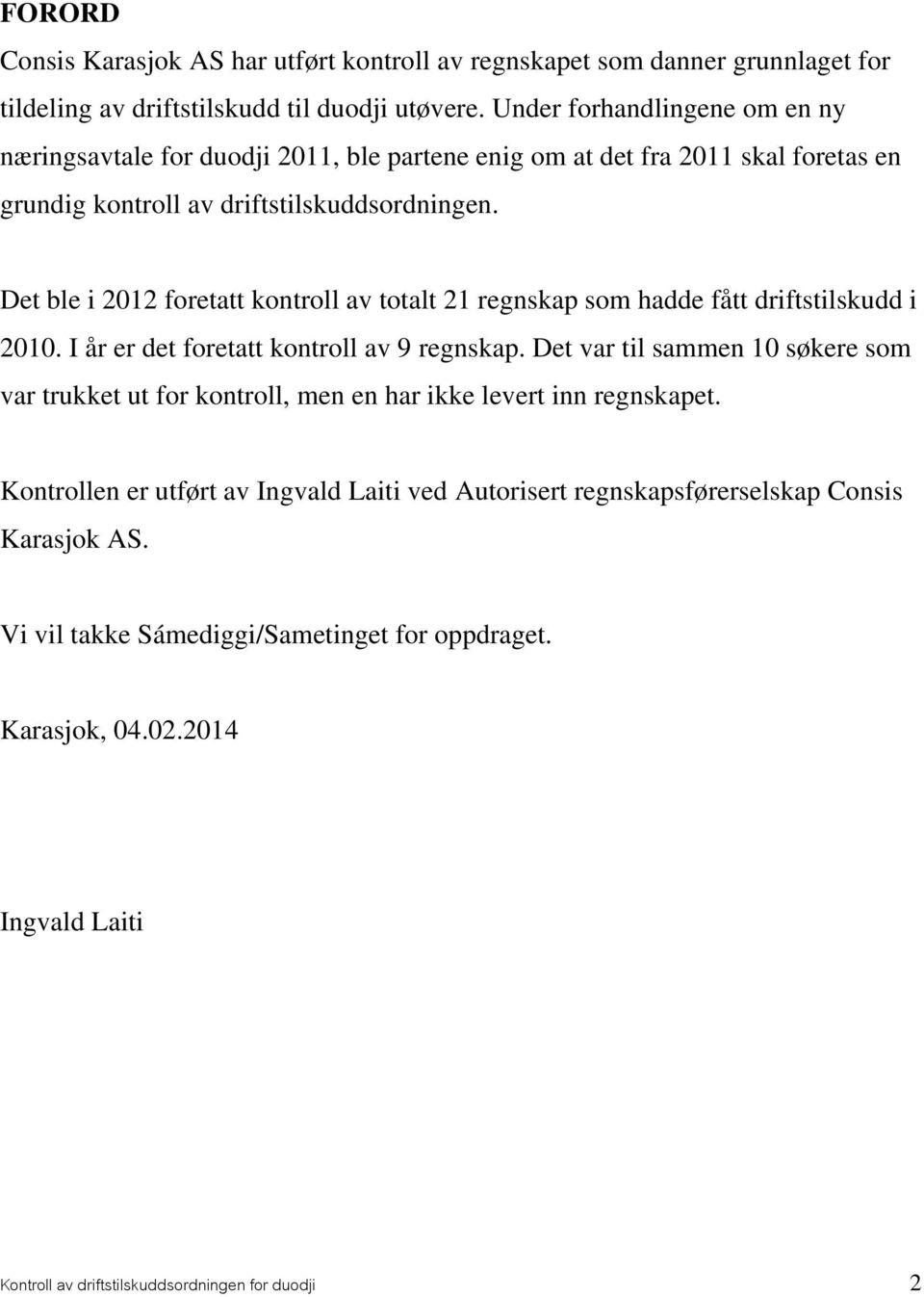 Det ble i 2012 foretatt kontroll av totalt 21 regnskap som hadde fått driftstilskudd i 2010. I år er det foretatt kontroll av 9 regnskap.