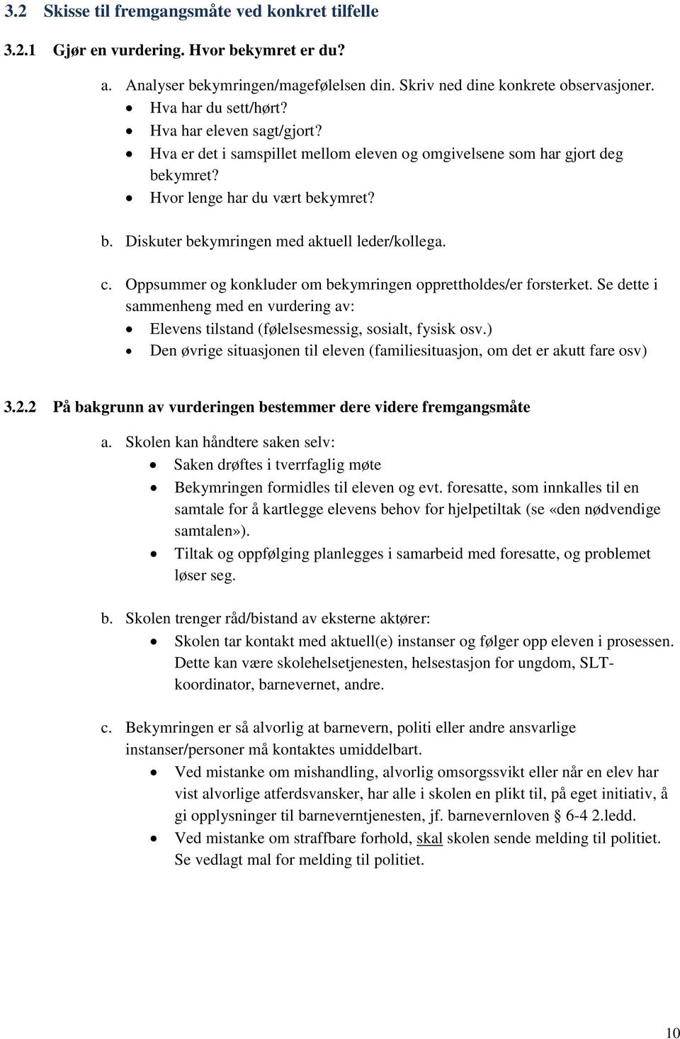 Oppsummer og konkluder om bekymringen opprettholdes/er forsterket. Se dette i sammenheng med en vurdering av: Elevens tilstand (følelsesmessig, sosialt, fysisk osv.