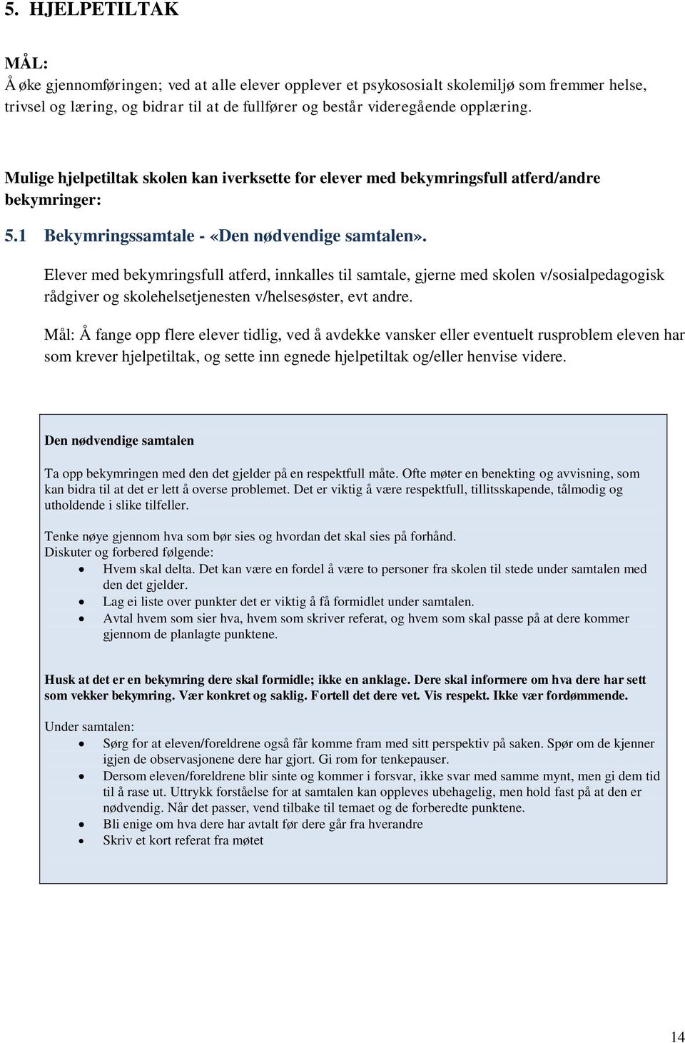 Elever med bekymringsfull atferd, innkalles til samtale, gjerne med skolen v/sosialpedagogisk rådgiver og skolehelsetjenesten v/helsesøster, evt andre.