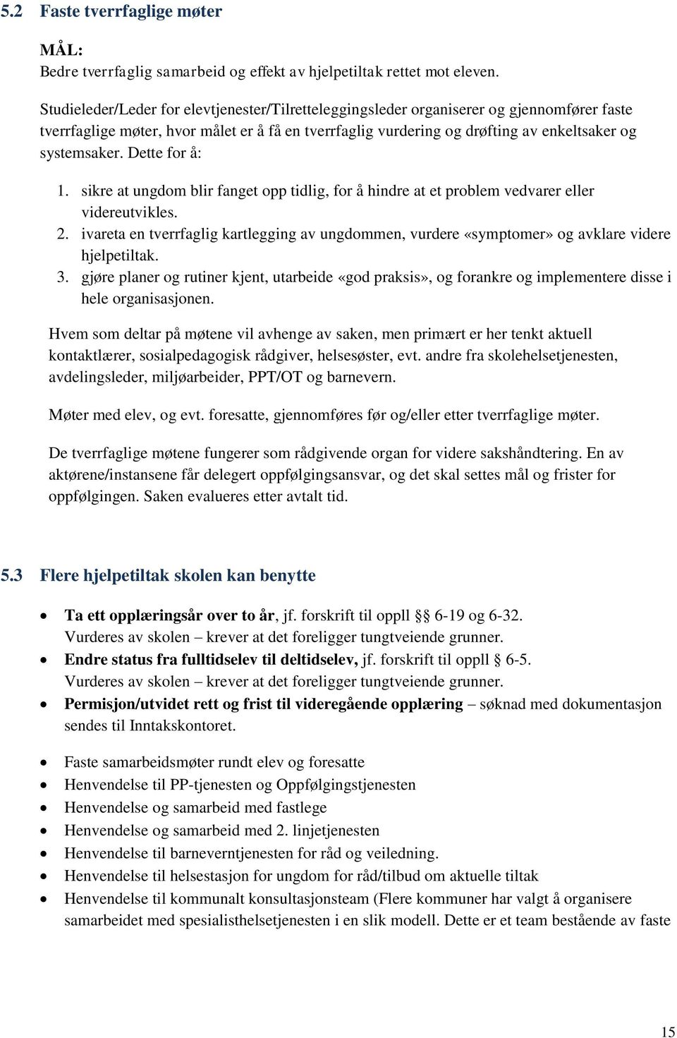 Dette for å: 1. sikre at ungdom blir fanget opp tidlig, for å hindre at et problem vedvarer eller videreutvikles. 2.