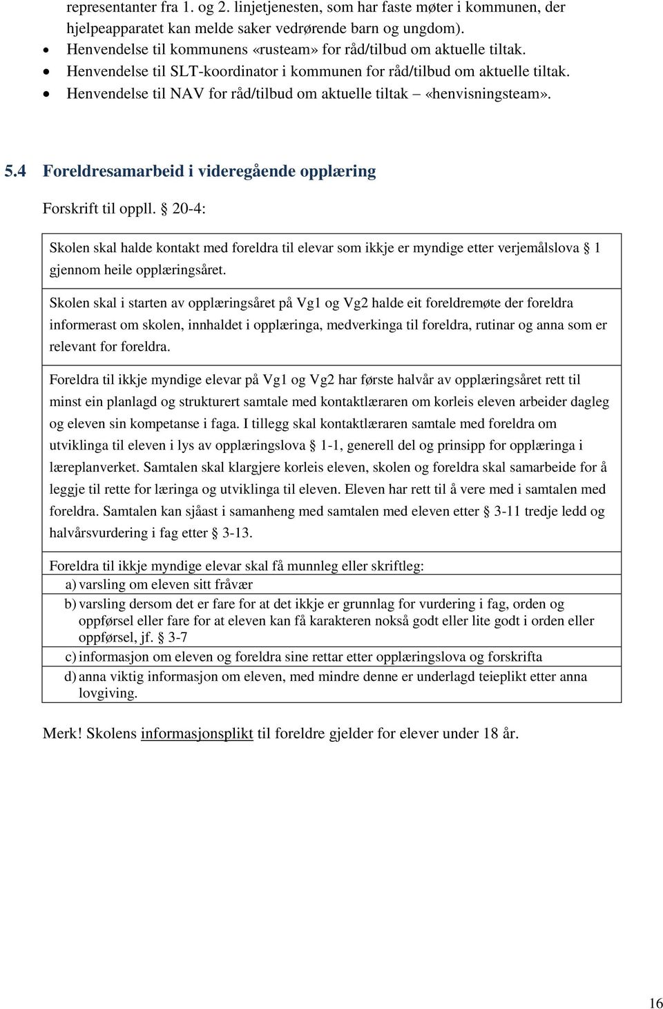 Henvendelse til NAV for råd/tilbud om aktuelle tiltak «henvisningsteam». 5.4 Foreldresamarbeid i videregående opplæring Forskrift til oppll.