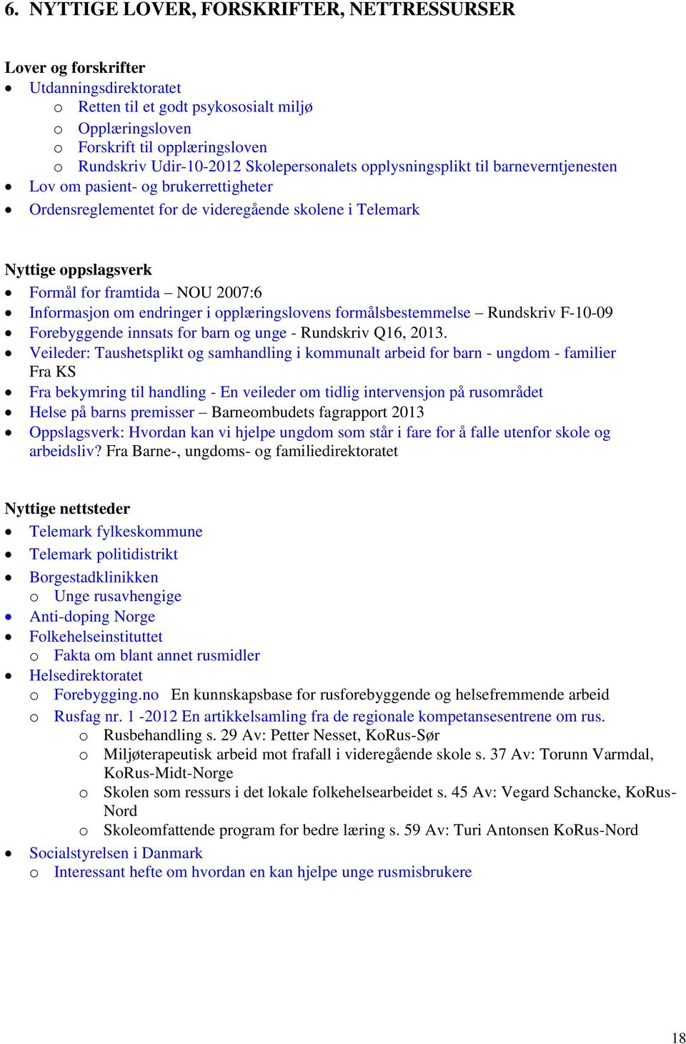 framtida NOU 2007:6 Informasjon om endringer i opplæringslovens formålsbestemmelse Rundskriv F-10-09 Forebyggende innsats for barn og unge - Rundskriv Q16, 2013.