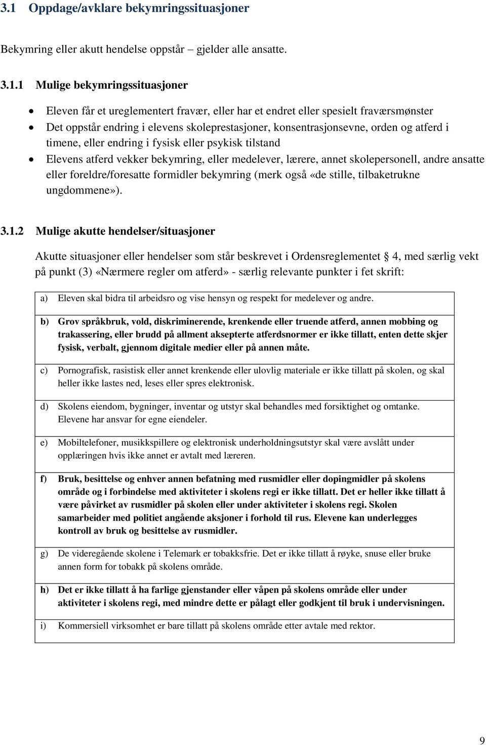 eller medelever, lærere, annet skolepersonell, andre ansatte eller foreldre/foresatte formidler bekymring (merk også «de stille, tilbaketrukne ungdommene»). 3.1.