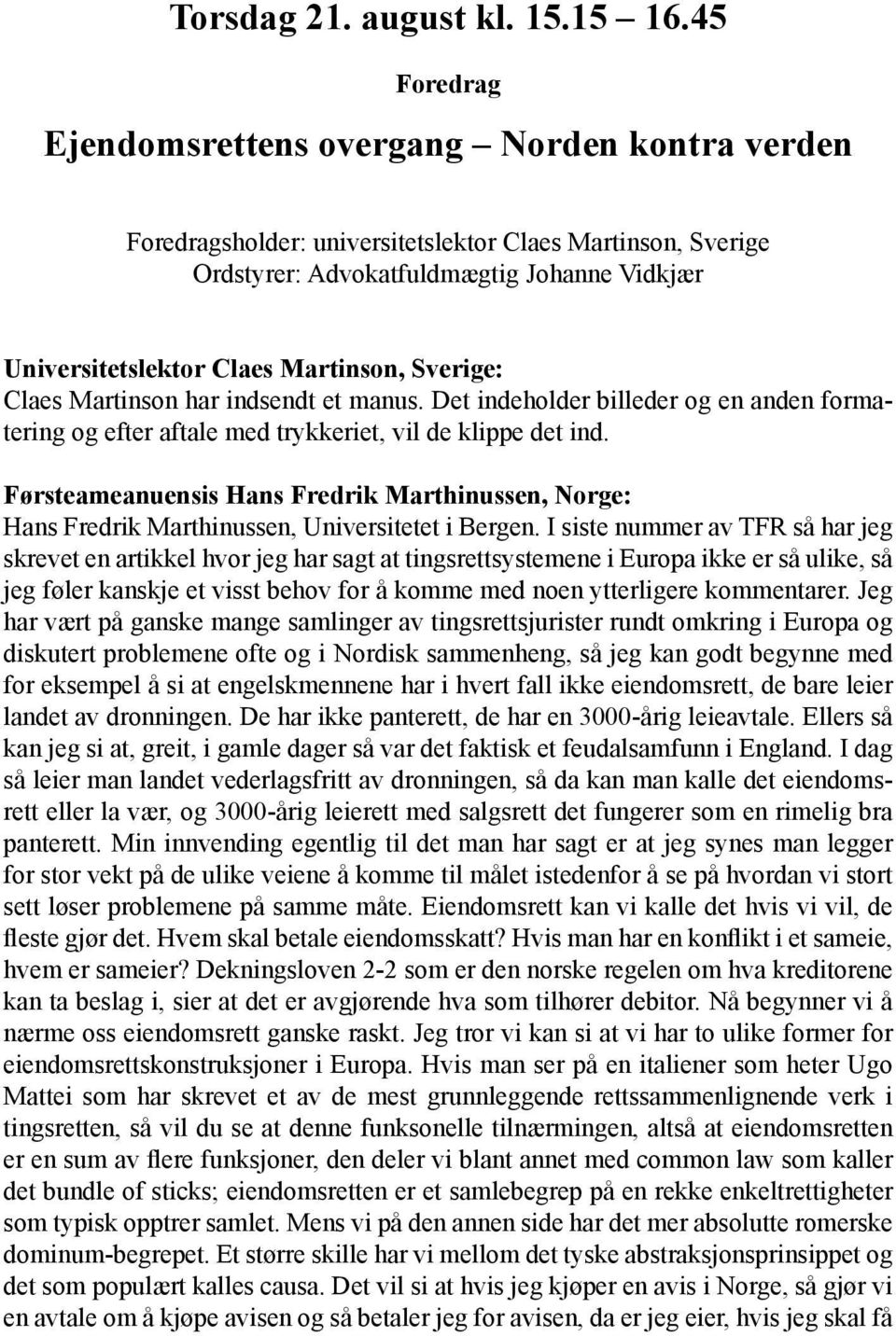 Sverige: Claes Martinson har indsendt et manus. Det indeholder billeder og en anden formatering og efter aftale med trykkeriet, vil de klippe det ind.