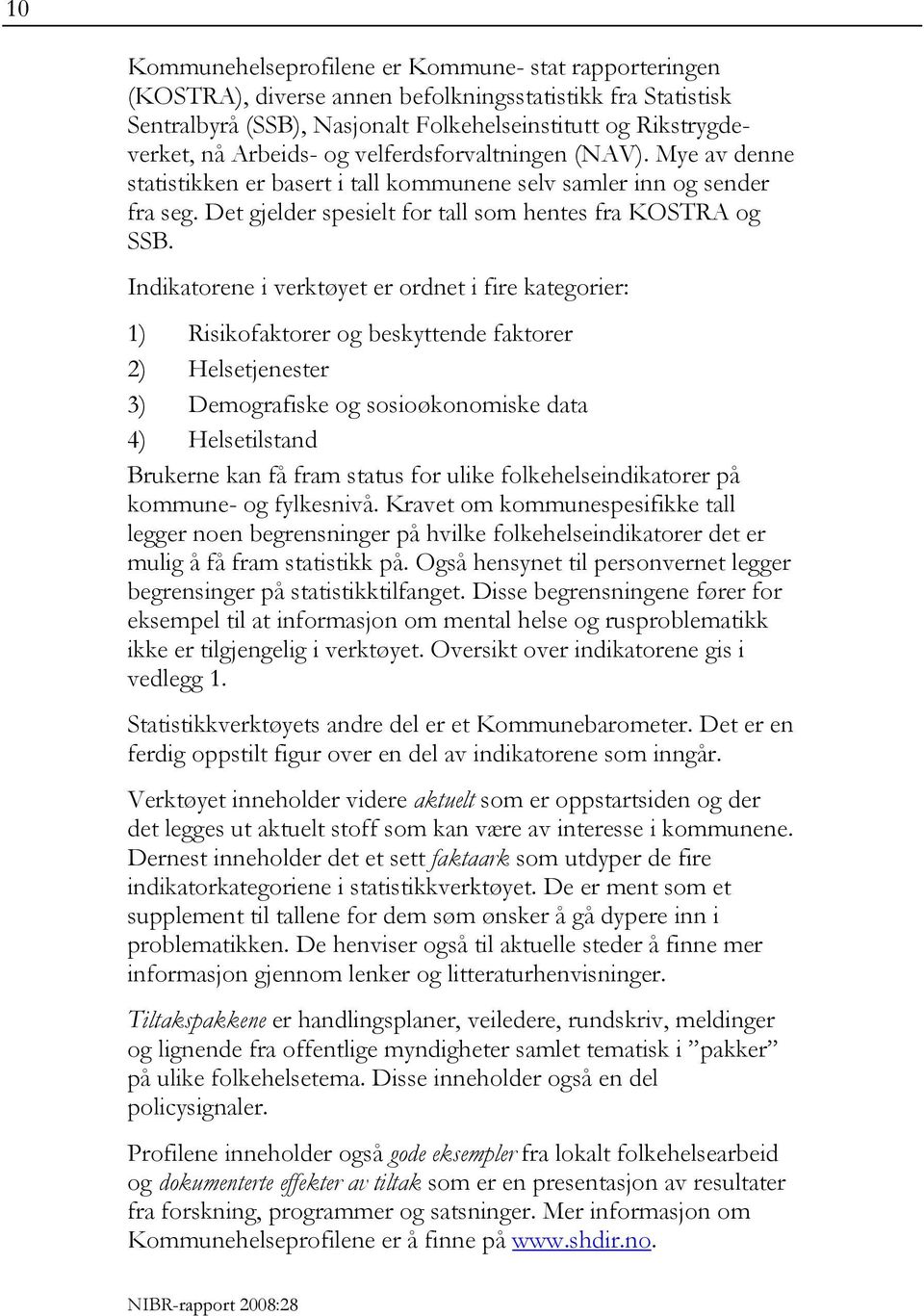 Indikatorene i verktøyet er ordnet i fire kategorier: 1) Risikofaktorer og beskyttende faktorer 2) Helsetjenester 3) Demografiske og sosioøkonomiske data 4) Helsetilstand Brukerne kan få fram status