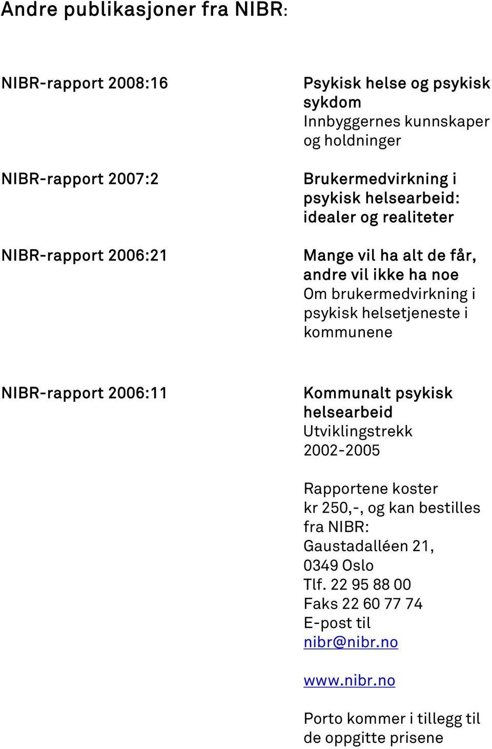 helsetjeneste i kommunene NIBR-rapport 2006:11 Kommunalt psykisk helsearbeid Utviklingstrekk 2002-2005 Rapportene koster kr 250,-, og kan bestilles fra