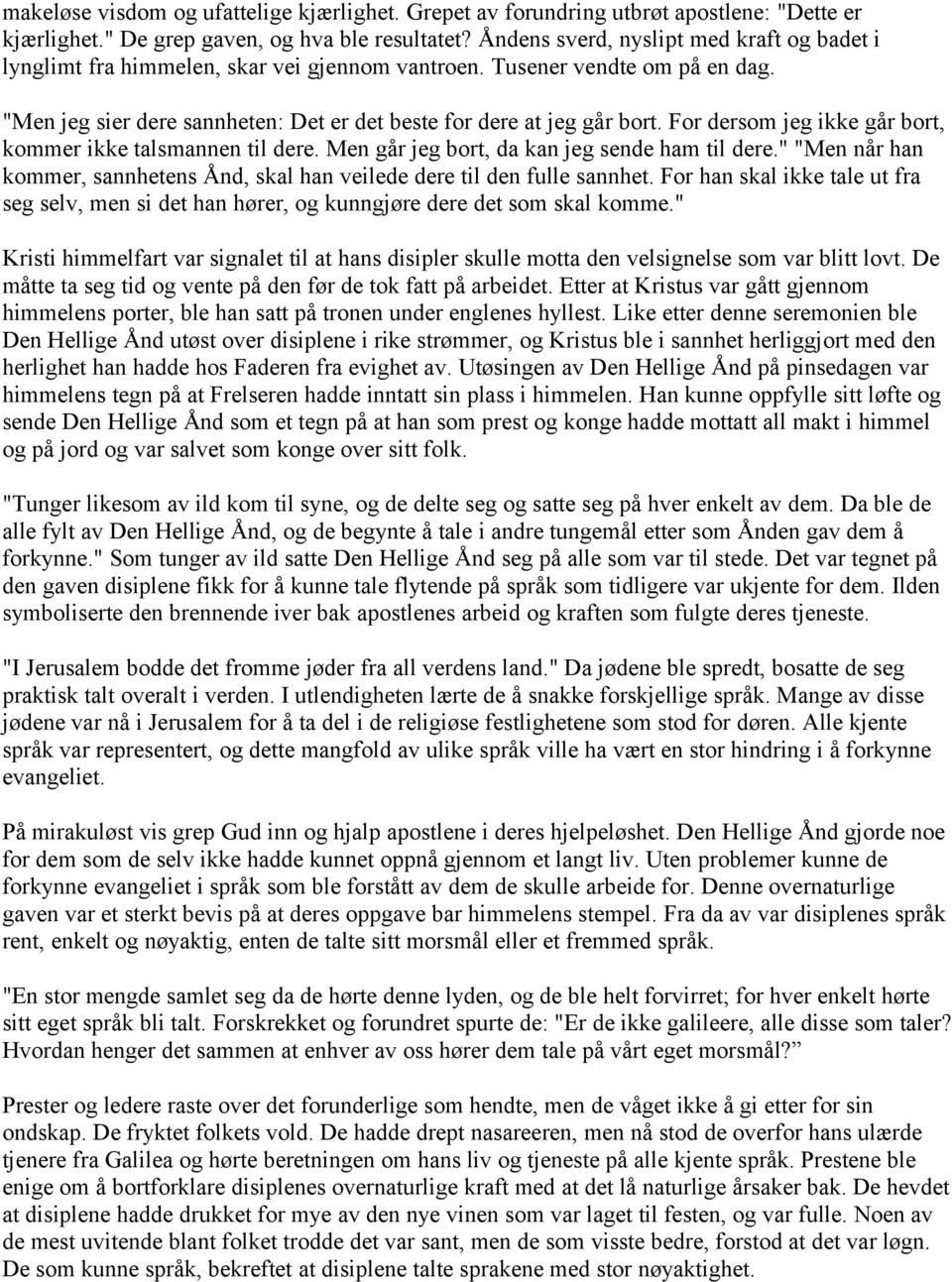 For dersom jeg ikke går bort, kommer ikke talsmannen til dere. Men går jeg bort, da kan jeg sende ham til dere." "Men når han kommer, sannhetens Ånd, skal han veilede dere til den fulle sannhet.