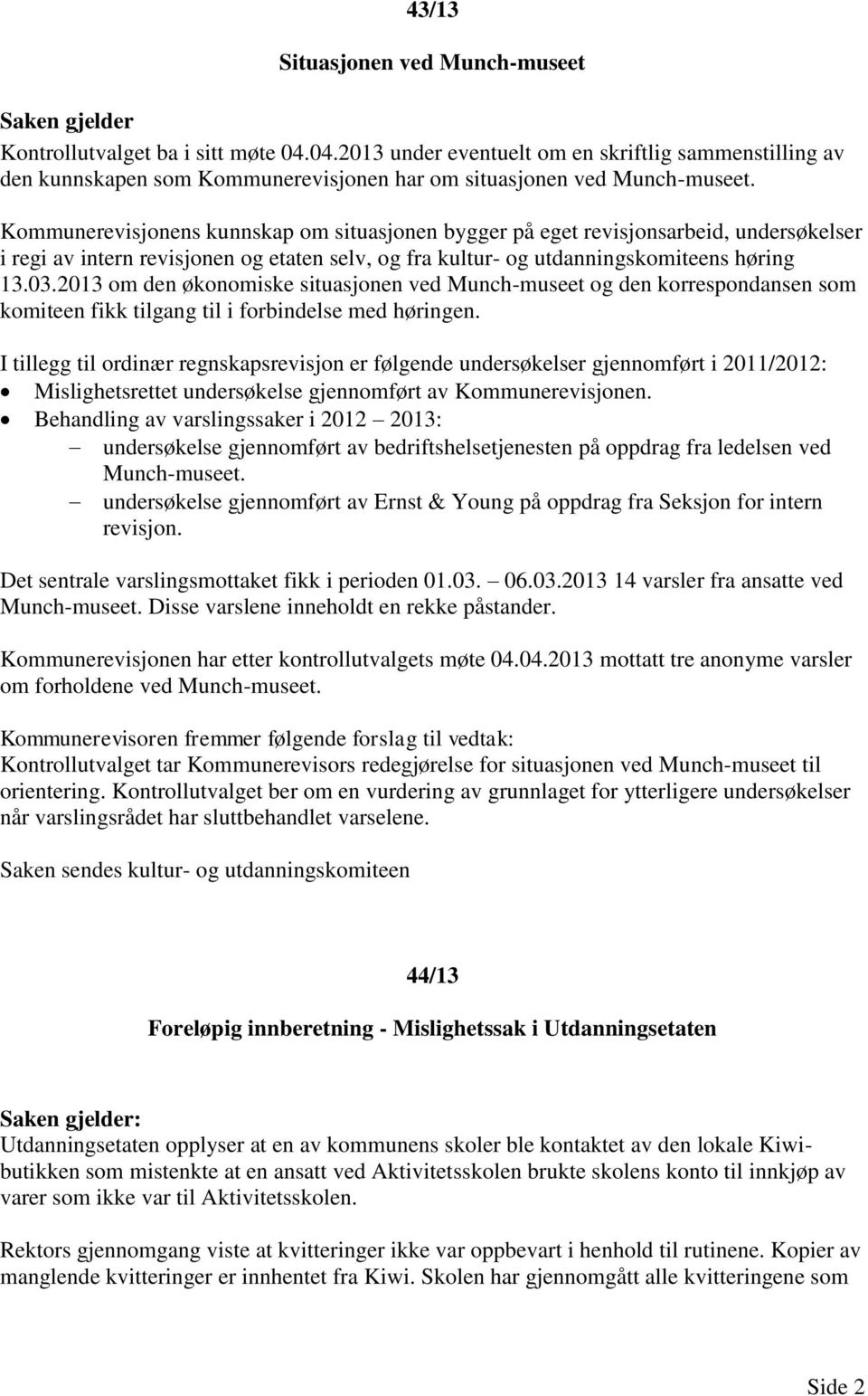 Kommunerevisjonens kunnskap om situasjonen bygger på eget revisjonsarbeid, undersøkelser i regi av intern revisjonen og etaten selv, og fra kultur- og utdanningskomiteens høring 13.03.