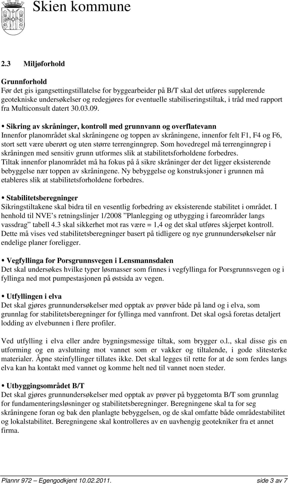 Sikring av skråninger, kontroll med grunnvann og overflatevann Innenfor planområdet skal skråningene og toppen av skråningene, innenfor felt F1, F4 og F6, stort sett være uberørt og uten større