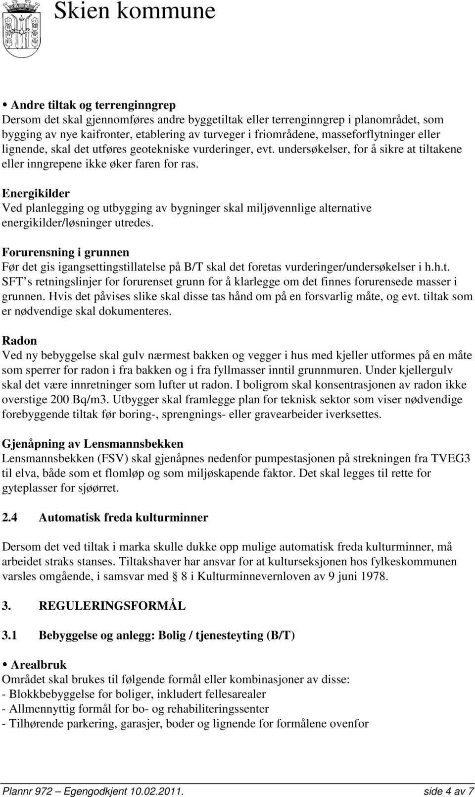 Energikilder Ved planlegging og utbygging av bygninger skal miljøvennlige alternative energikilder/løsninger utredes.