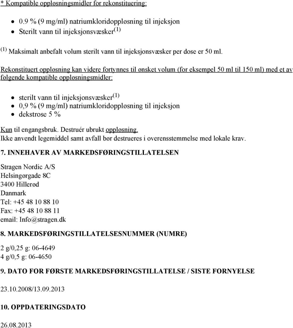 Rekonstituert oppløsning kan videre fortynnes til ønsket volum (for eksempel 50 ml til 150 ml) med et av følgende kompatible oppløsningsmidler: sterilt vann til injeksjonsvæsker (1) 0,9 % (9 mg/ml)