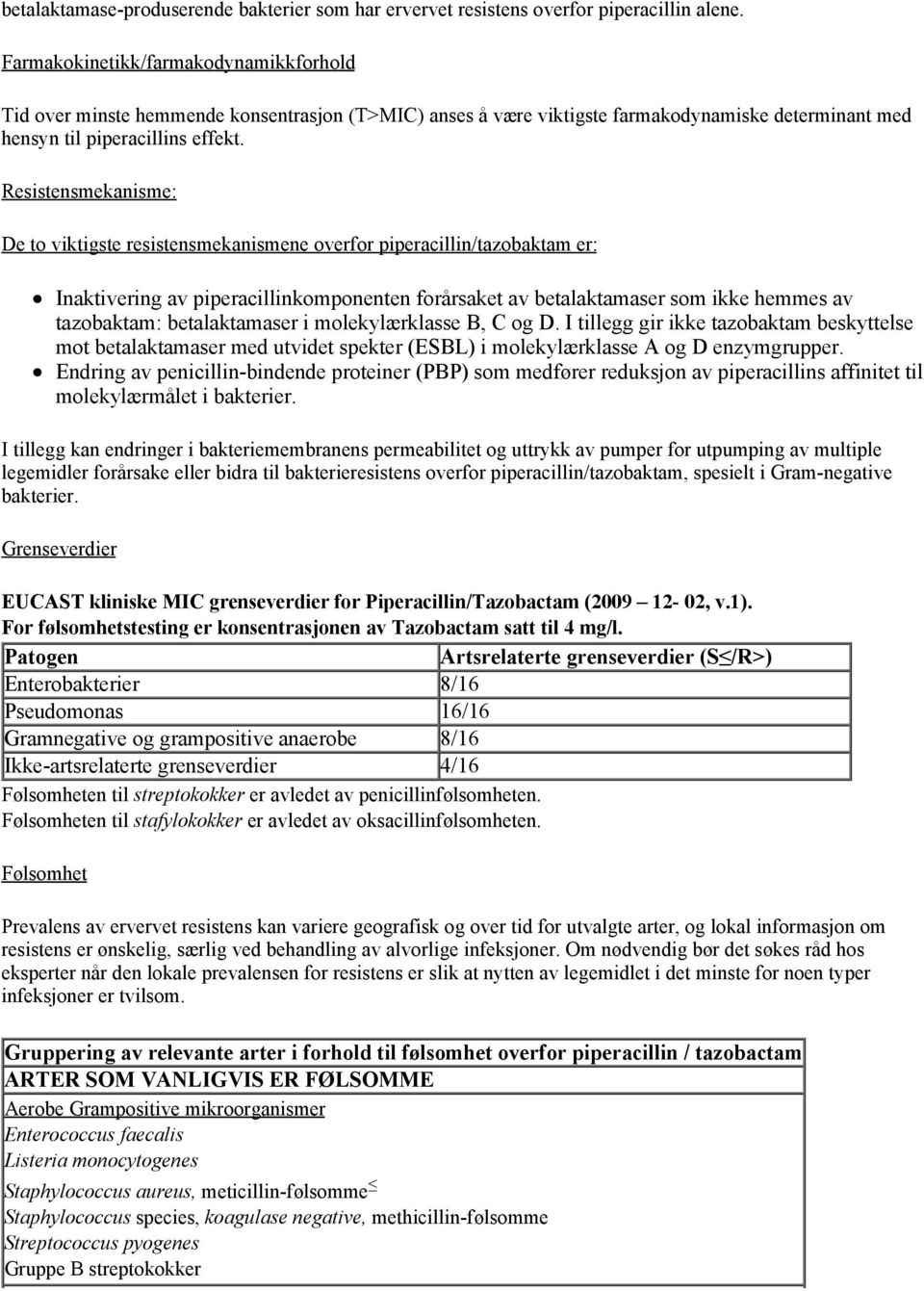 Resistensmekanisme: De to viktigste resistensmekanismene overfor piperacillin/tazobaktam er: Inaktivering av piperacillinkomponenten forårsaket av betalaktamaser som ikke hemmes av tazobaktam: