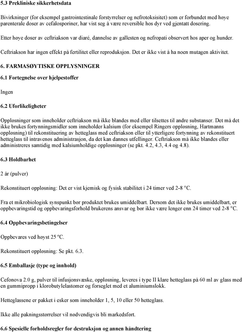 Ceftriakson har ingen effekt på fertilitet eller reproduksjon. Det er ikke vist å ha noen mutagen aktivitet. 6. FARMASØYTISKE OPPLYSNINGER 6.1 Fortegnelse over hjelpestoffer Ingen 6.