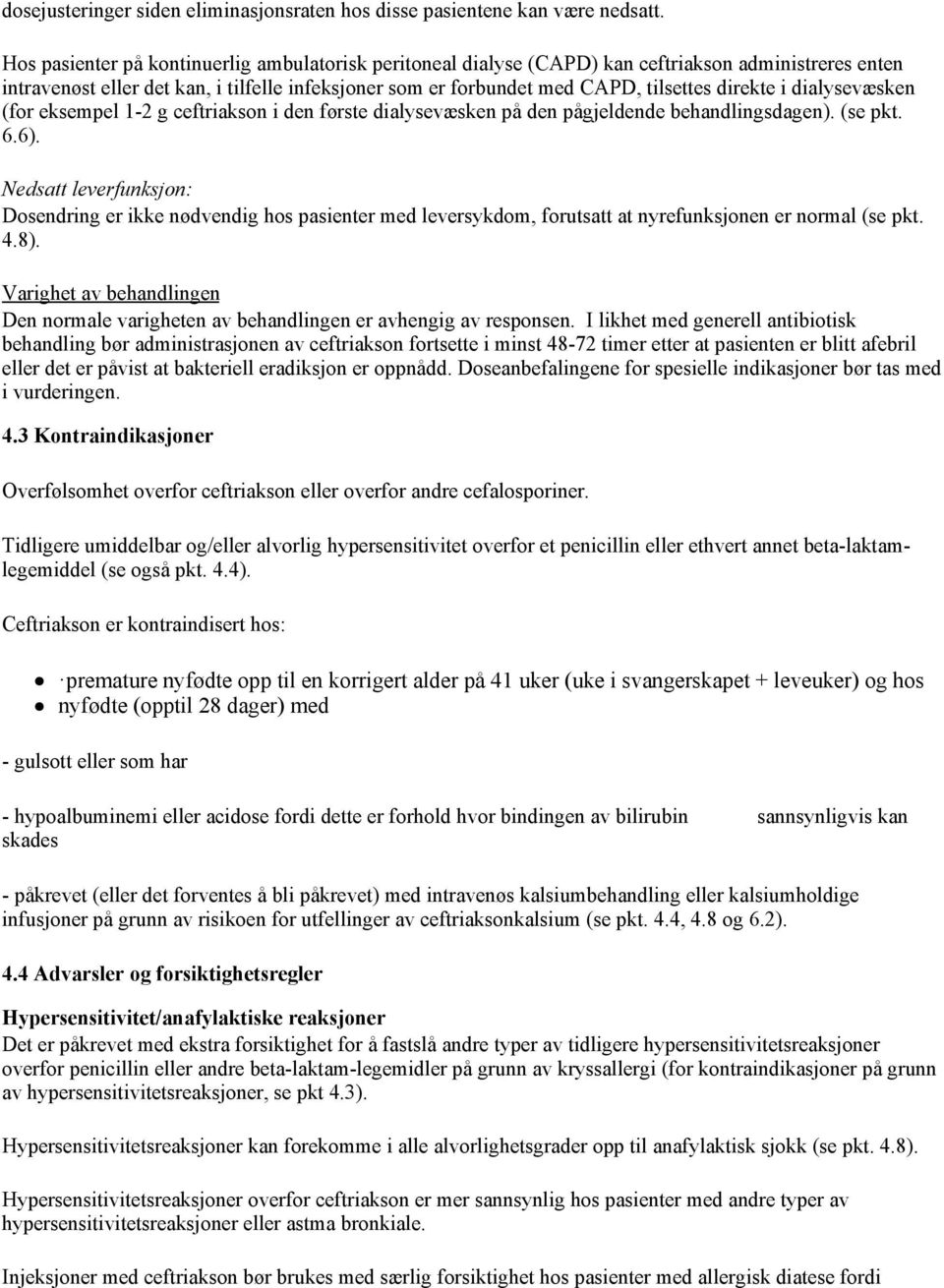 i dialysevæsken (for eksempel 1-2 g ceftriakson i den første dialysevæsken på den pågjeldende behandlingsdagen). (se pkt. 6.6).