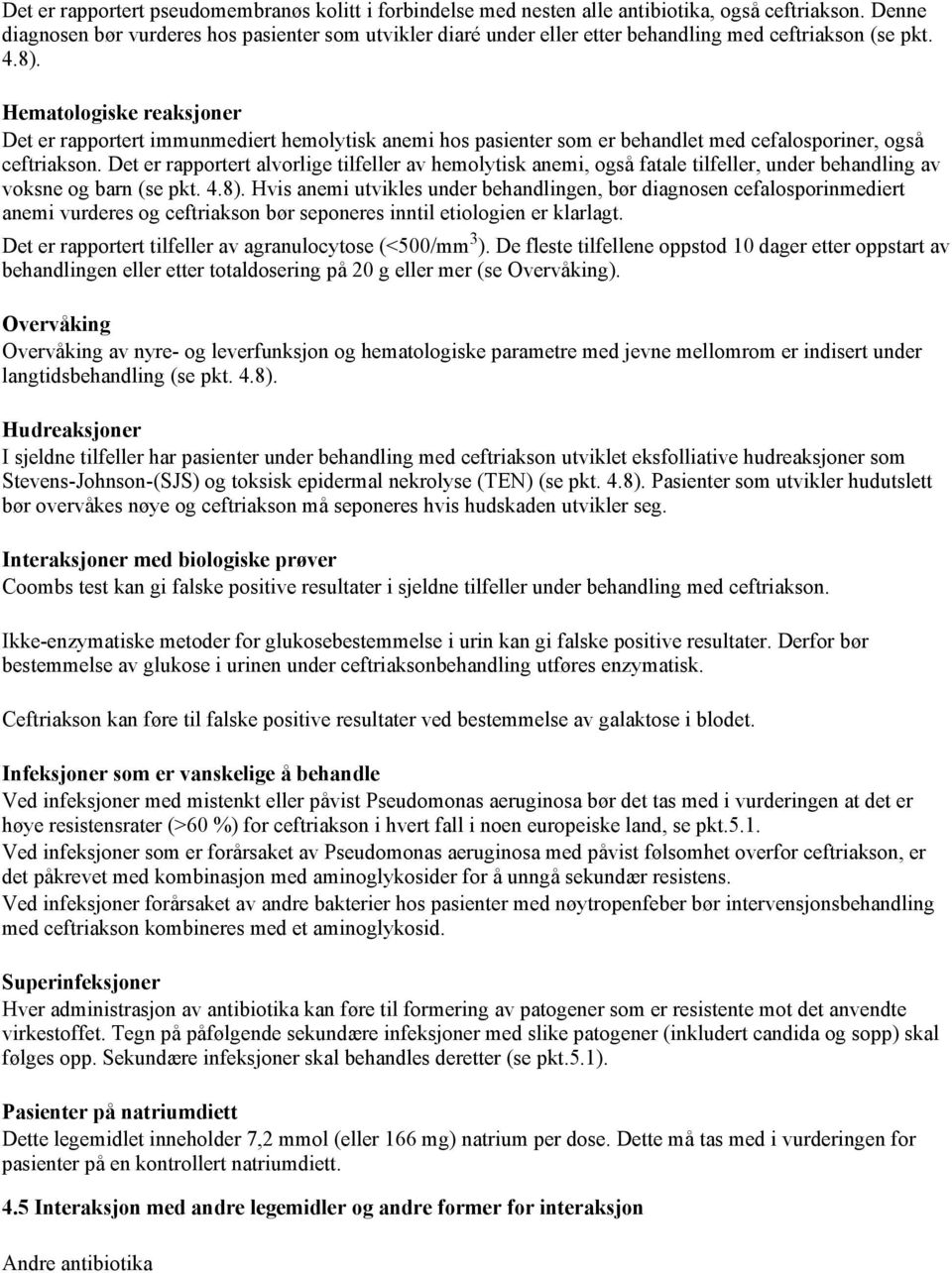 Hematologiske reaksjoner Det er rapportert immunmediert hemolytisk anemi hos pasienter som er behandlet med cefalosporiner, også ceftriakson.