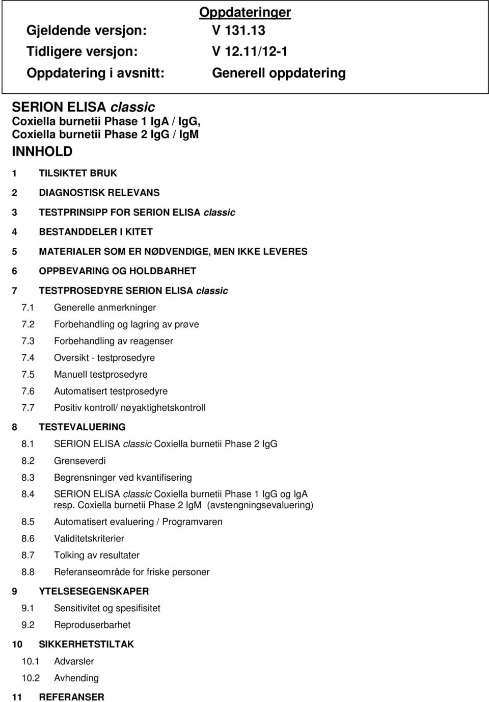 ELISA classic 4 BESTANDDELER I KITET 5 MATERIALER SOM ER NØDVENDIGE, MEN IKKE LEVERES 6 OPPBEVARING OG HOLDBARHET 7 TESTPROSEDYRE SERION ELISA classic 7.1 Generelle anmerkninger 7.