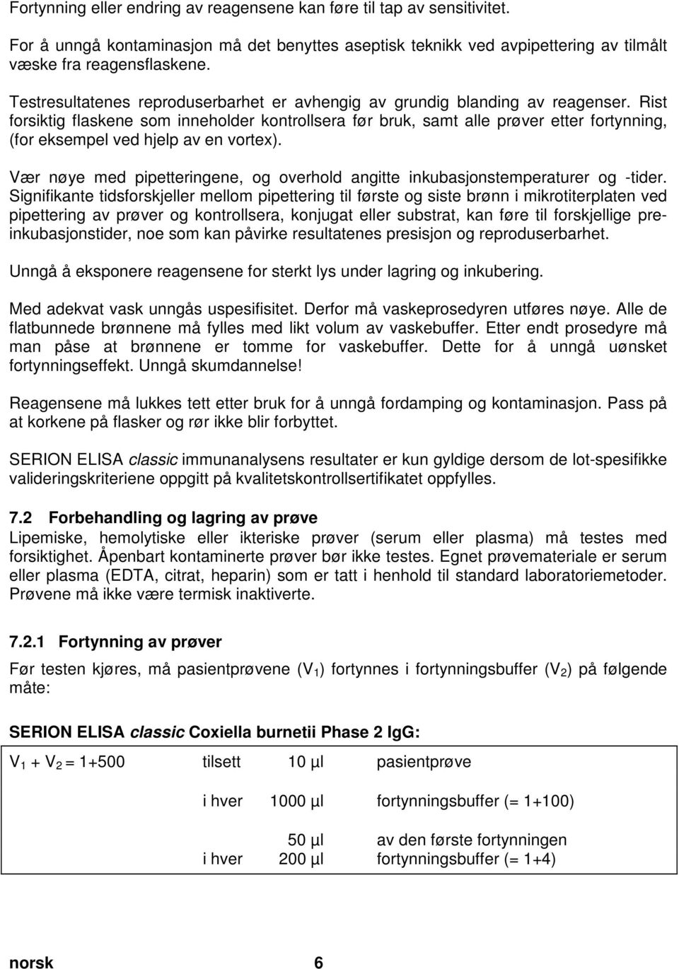 For å unngå kontaminasjon må det benyttes aseptisk teknikk ved avpipettering av tilmålt væske fra reagensflaskene. Testresultatenes reproduserbarhet er avhengig av grundig blanding av reagenser.