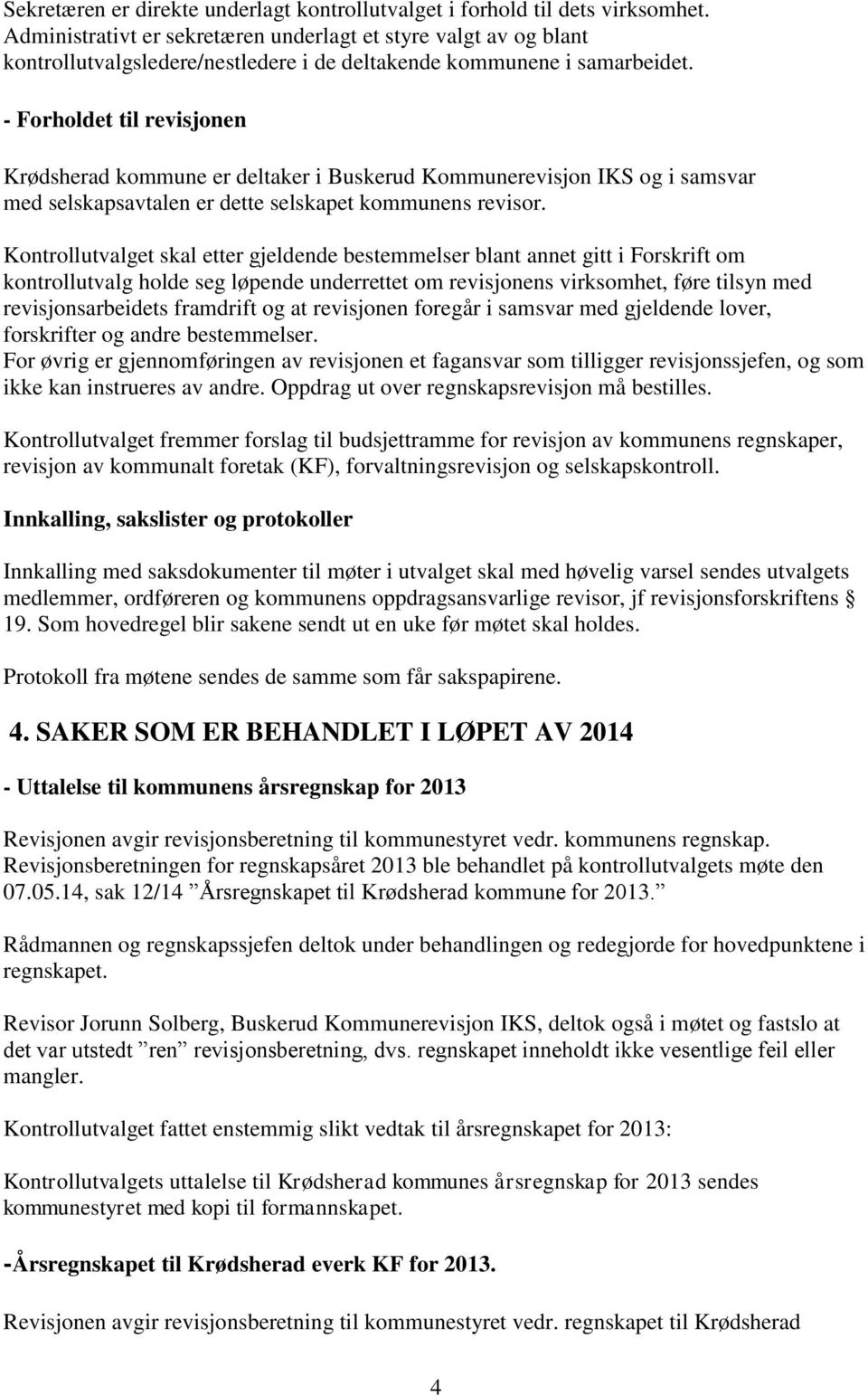 - Forholdet til revisjonen Krødsherad kommune er deltaker i Buskerud Kommunerevisjon IKS og i samsvar med selskapsavtalen er dette selskapet kommunens revisor.