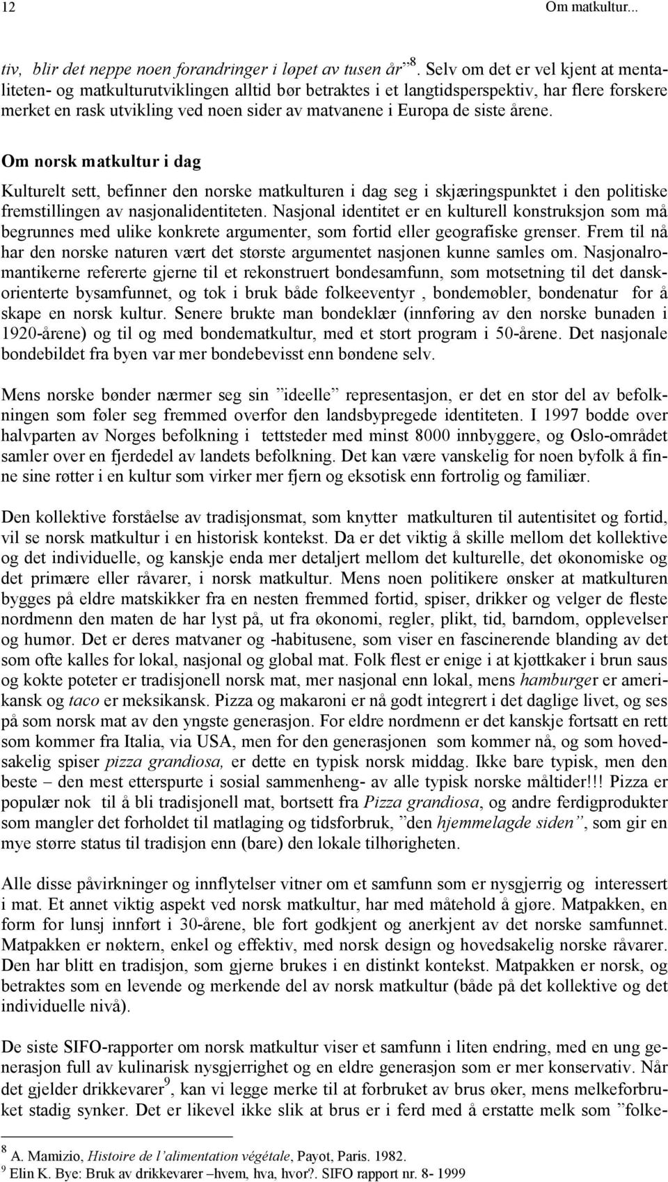 siste årene. Om norsk matkultur i dag Kulturelt sett, befinner den norske matkulturen i dag seg i skjæringspunktet i den politiske fremstillingen av nasjonalidentiteten.