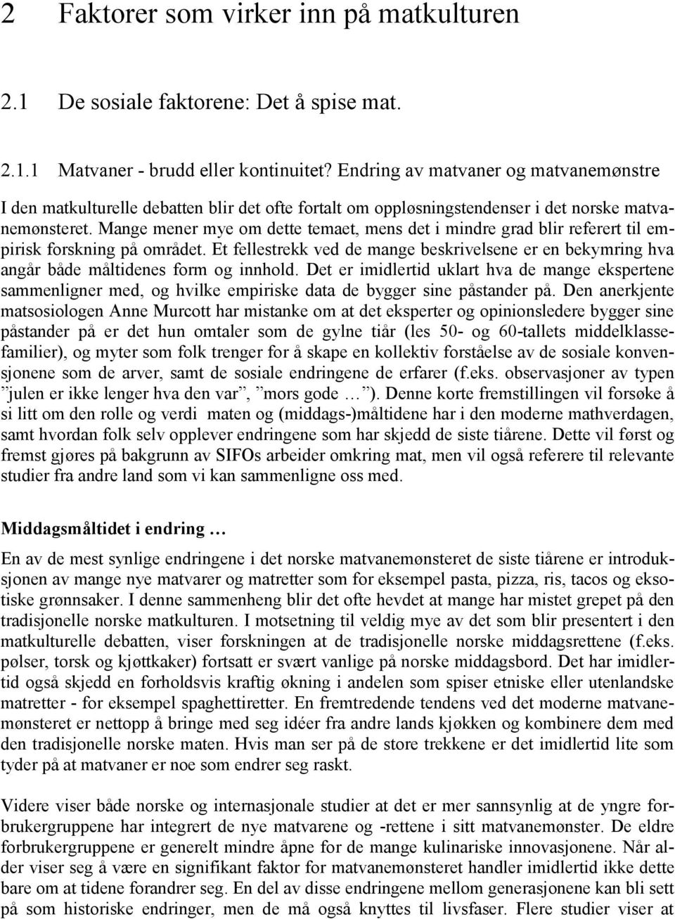 Mange mener mye om dette temaet, mens det i mindre grad blir referert til empirisk forskning på området.