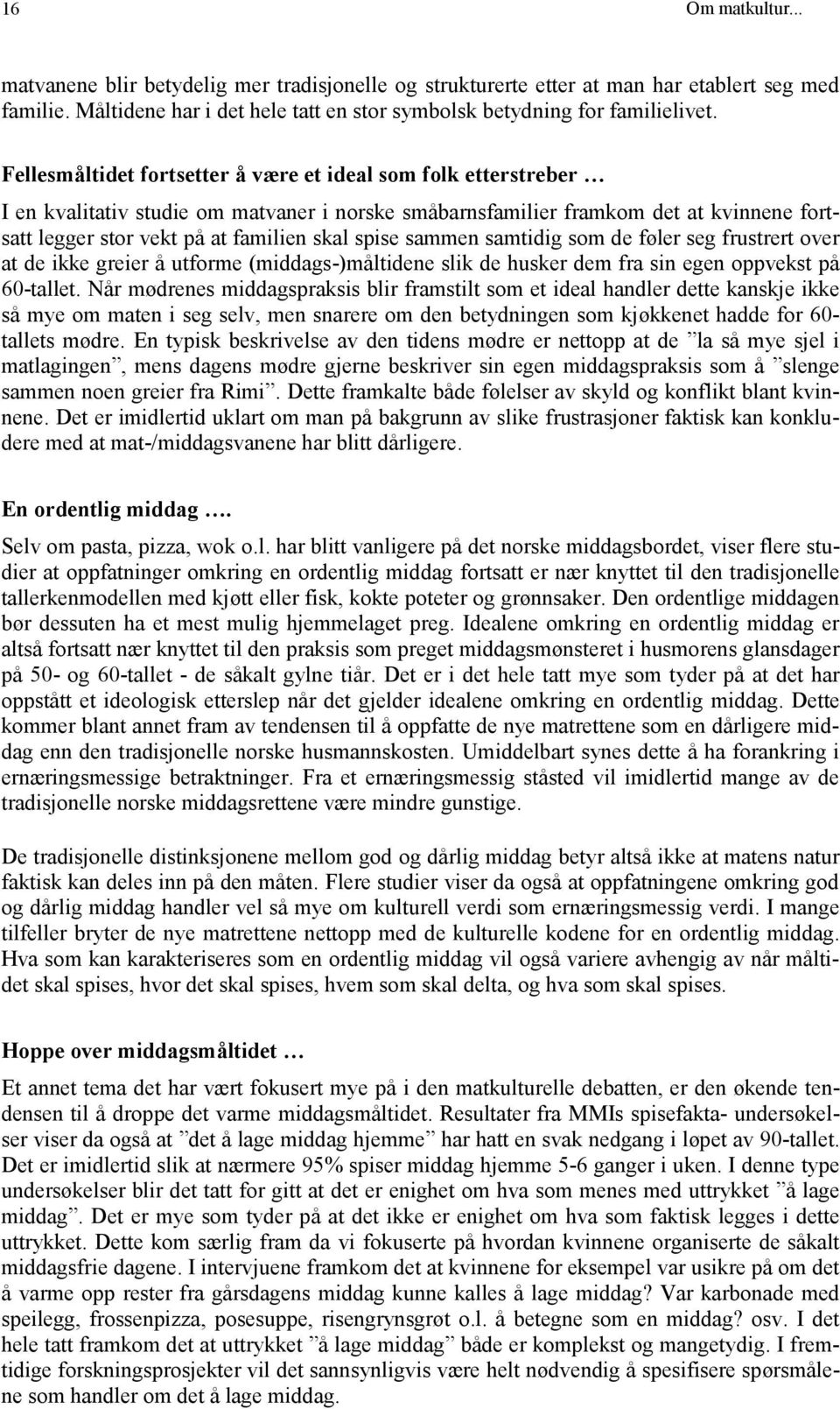 spise sammen samtidig som de føler seg frustrert over at de ikke greier å utforme (middags-)måltidene slik de husker dem fra sin egen oppvekst på 60-tallet.