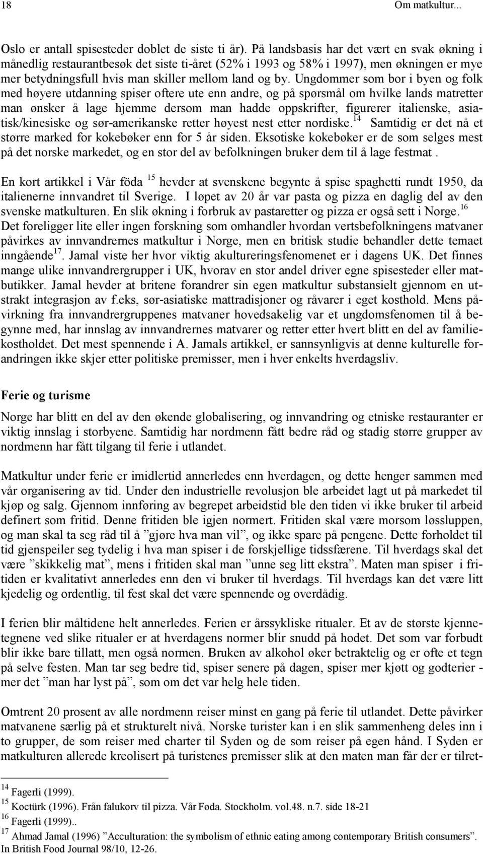 Ungdommer som bor i byen og folk med høyere utdanning spiser oftere ute enn andre, og på spørsmål om hvilke lands matretter man ønsker å lage hjemme dersom man hadde oppskrifter, figurerer