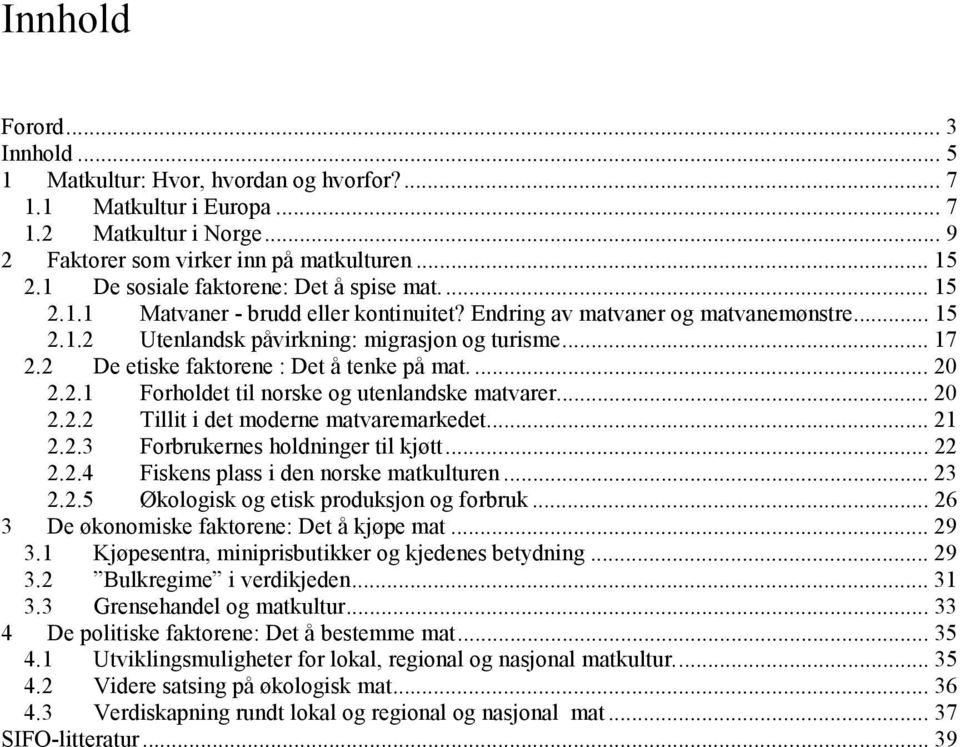 2 De etiske faktorene : Det å tenke på mat.... 20 2.2.1 Forholdet til norske og utenlandske matvarer... 20 2.2.2 Tillit i det moderne matvaremarkedet... 21 2.2.3 Forbrukernes holdninger til kjøtt.