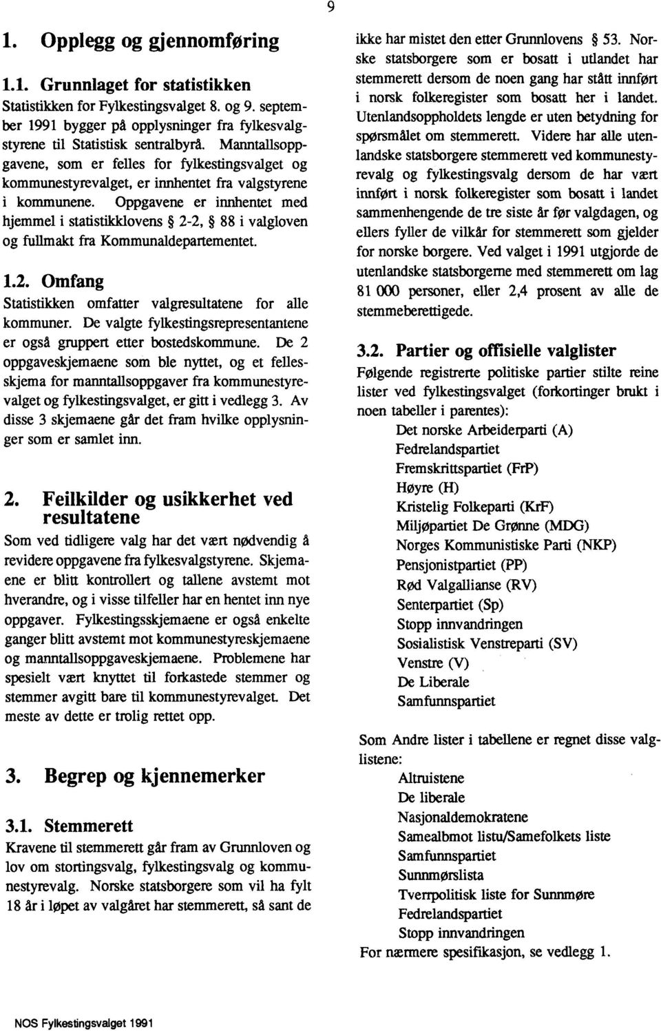 Oppgavene er innhentet med hjemmel i statistilddovens 22, 88 i valgloven og fullmakt fra Kommunaldepartementet. 1.2. Omfang Statistikken omfatter valgresultatene for alle kommuner.