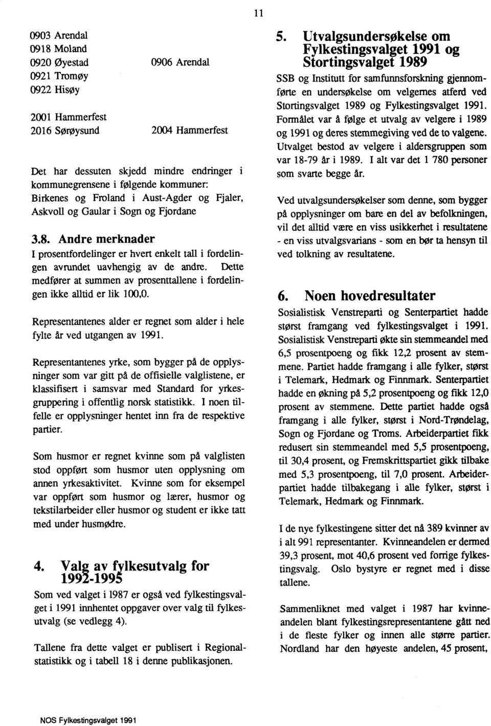 Dette medfører at summen av prosenttallene i fordelingen ikke alltid er lik 100,0. Representantenes alder er regnet som alder i hele fylte Ar ved utgangen av 1991.