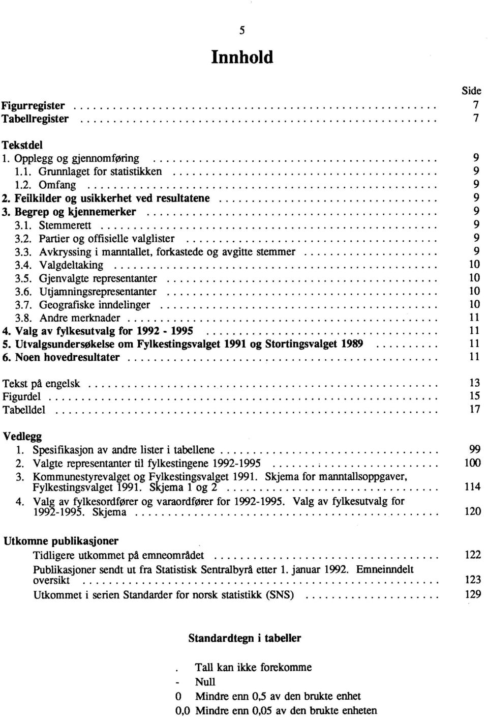 Gjenvalgte representanter 10 3.6. Utjamningsrepresentanter 10 3.7. Geografiske inndelinger 10 3.8. Andre merknader 11 4. Valg av fylkesutvalg for 1992 1995 11 5.