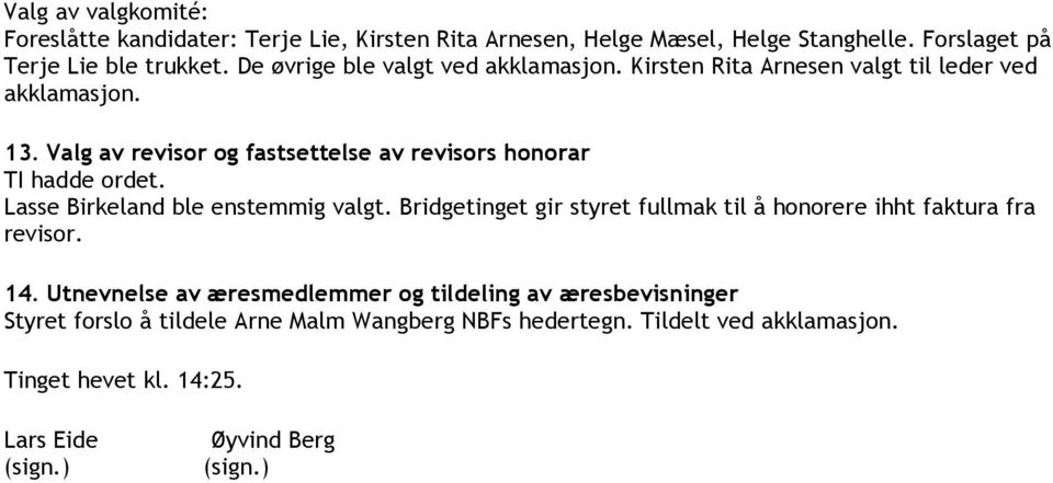 Valg av revisor og fastsettelse av revisors honorar TI hadde ordet. Lasse Birkeland ble enstemmig valgt.