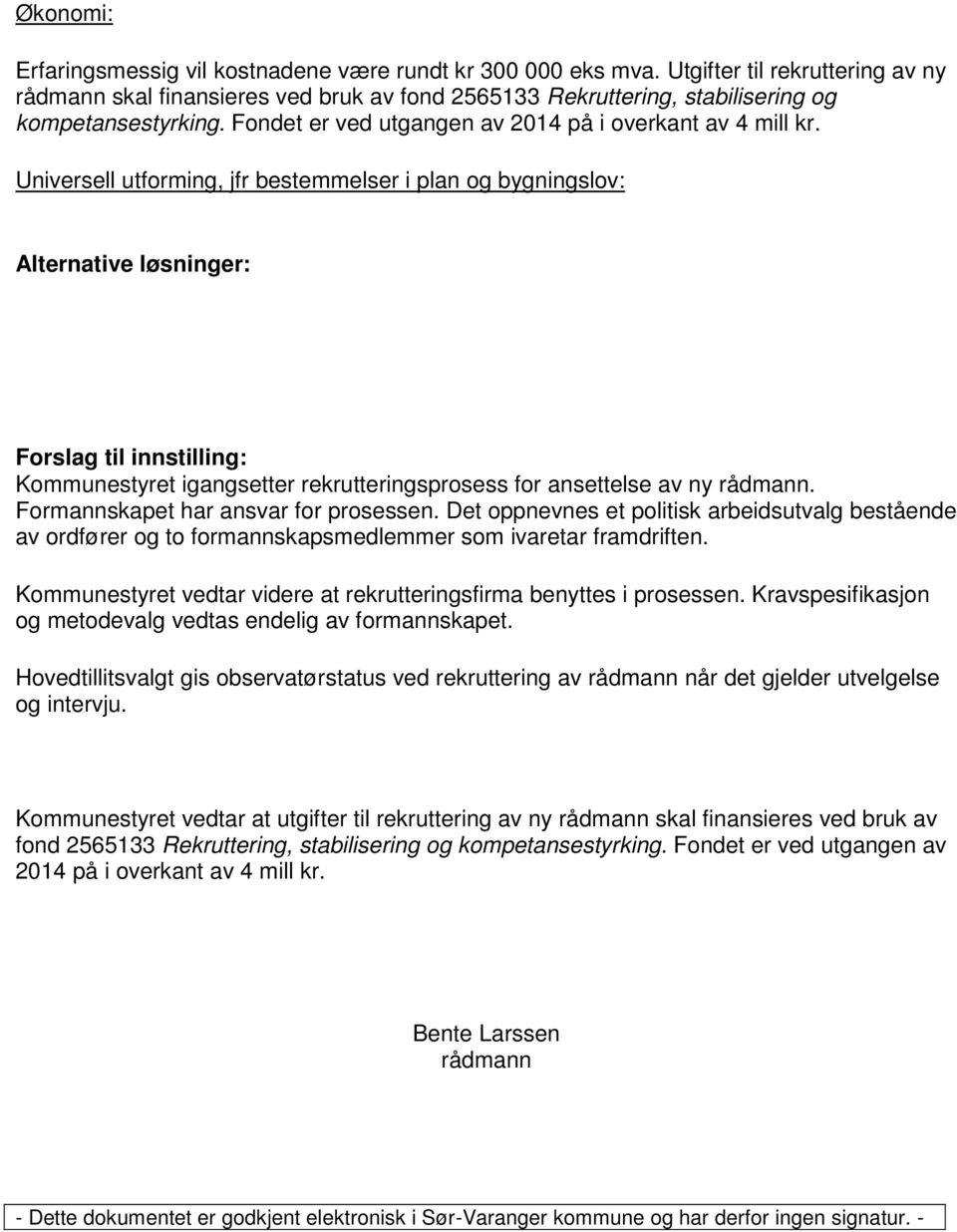 Universell utforming, jfr bestemmelser i plan og bygningslov: Alternative løsninger: Forslag til innstilling: Kommunestyret igangsetter rekrutteringsprosess for ansettelse av ny rådmann.