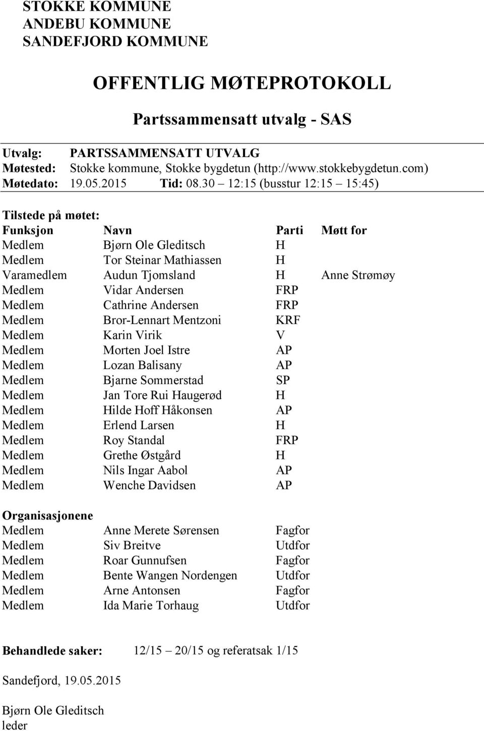 30 12:15 (busstur 12:15 15:45) Tilstede på møtet: Funksjon Navn Parti Møtt for Medlem Bjørn Ole Gleditsch H Medlem Tor Steinar Mathiassen H Varamedlem Audun Tjomsland H Anne Strømøy Medlem Vidar