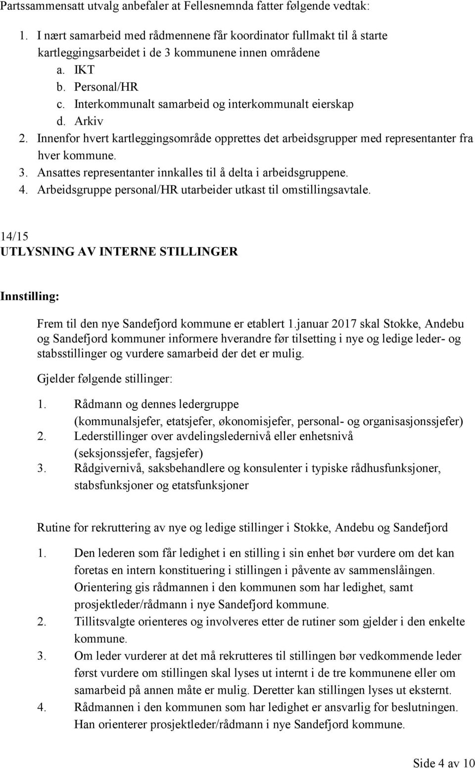 Ansattes representanter innkalles til å delta i arbeidsgruppene. 4. Arbeidsgruppe personal/hr utarbeider utkast til omstillingsavtale.