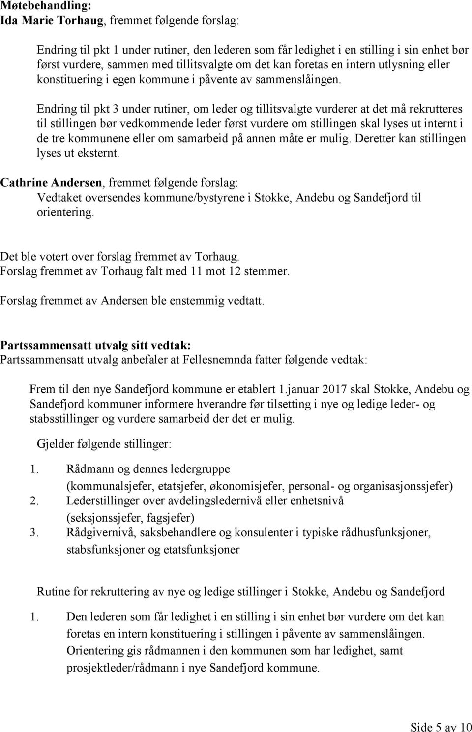 Endring til pkt 3 under rutiner, om leder og tillitsvalgte vurderer at det må rekrutteres til stillingen bør vedkommende leder først vurdere om stillingen skal lyses ut internt i de tre kommunene