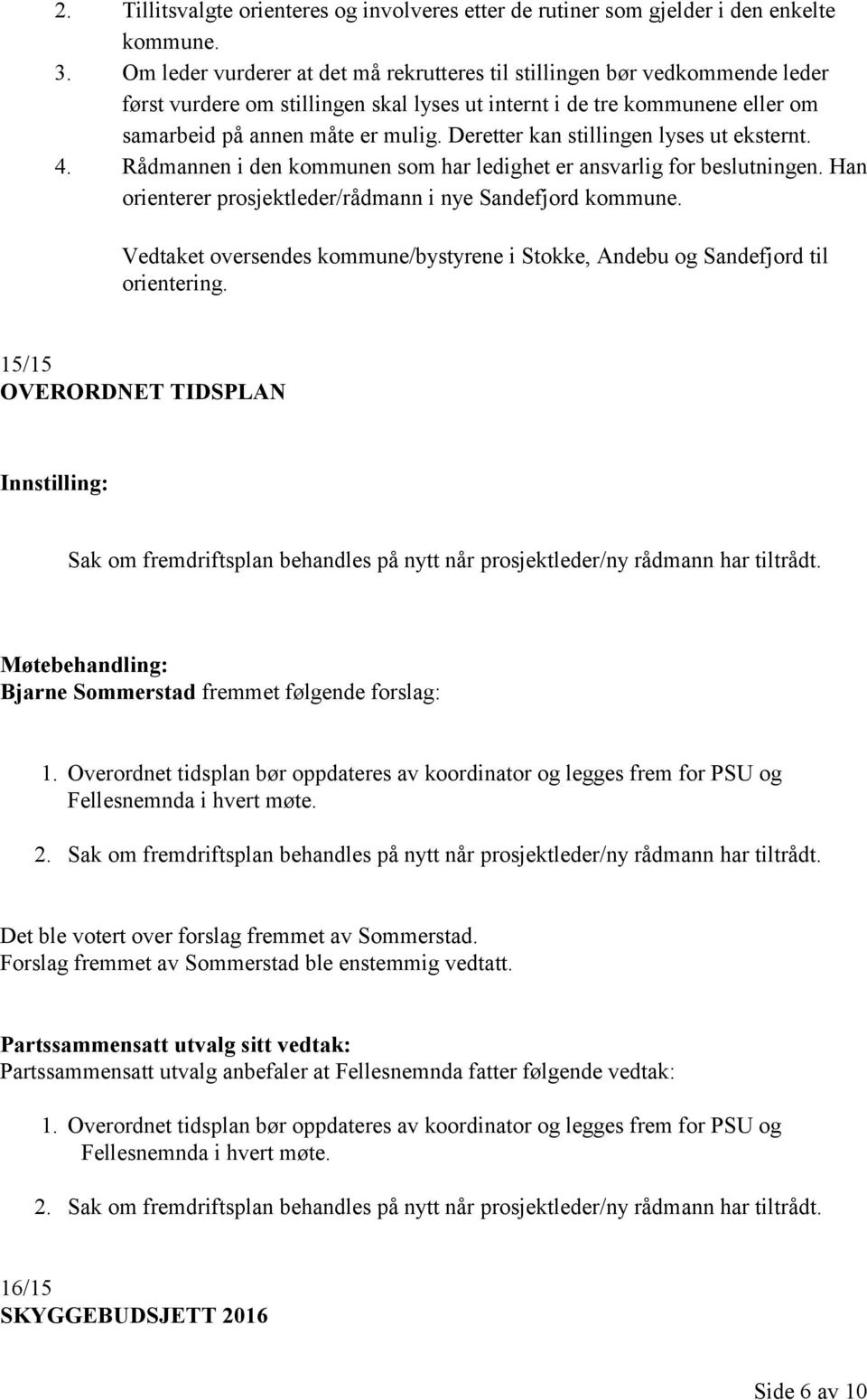 Deretter kan stillingen lyses ut eksternt. 4. Rådmannen i den kommunen som har ledighet er ansvarlig for beslutningen. Han orienterer prosjektleder/rådmann i nye Sandefjord kommune.