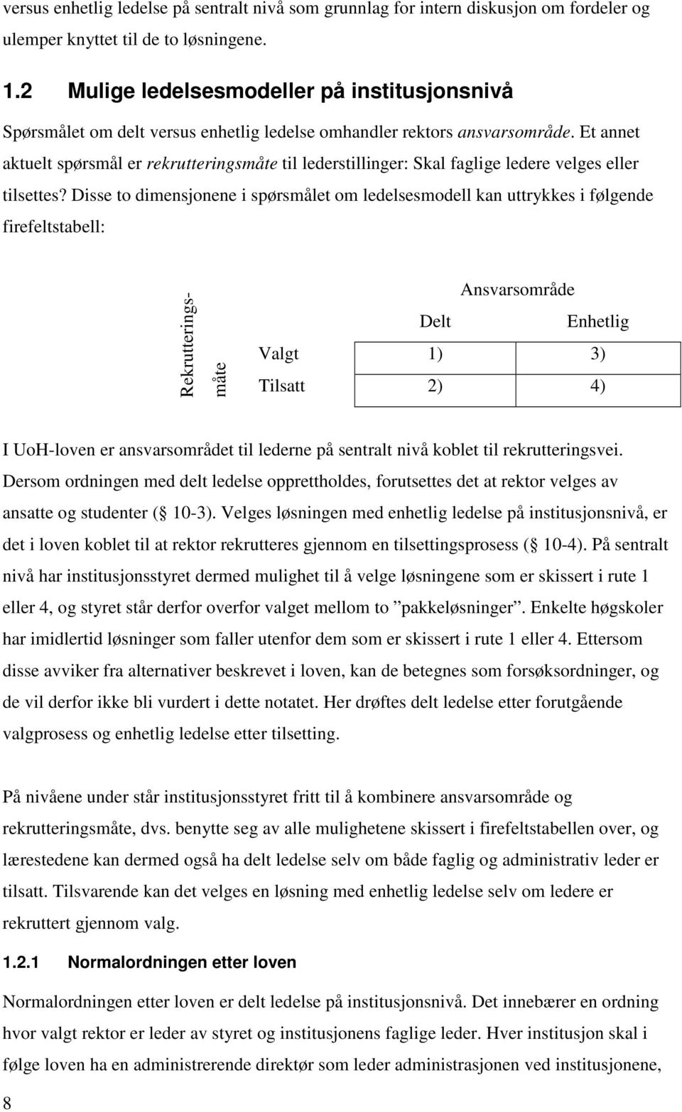 Et annet aktuelt spørsmål er rekrutteringsmåte til lederstillinger: Skal faglige ledere velges eller tilsettes?