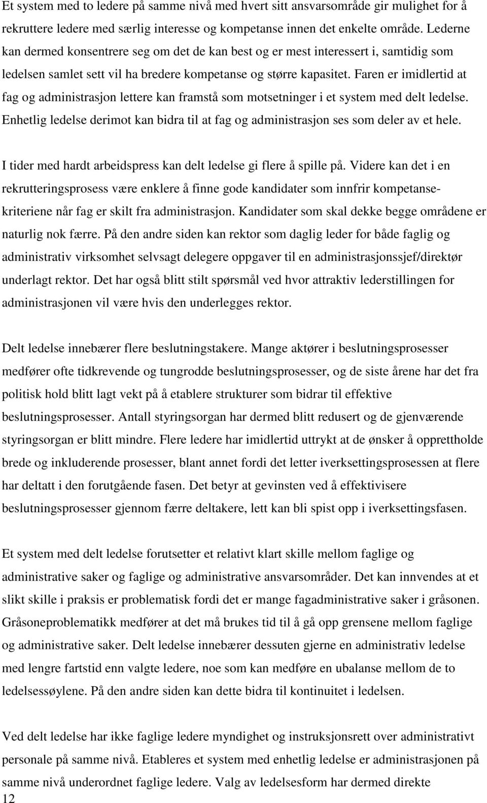 Faren er imidlertid at fag og administrasjon lettere kan framstå som motsetninger i et system med delt ledelse.