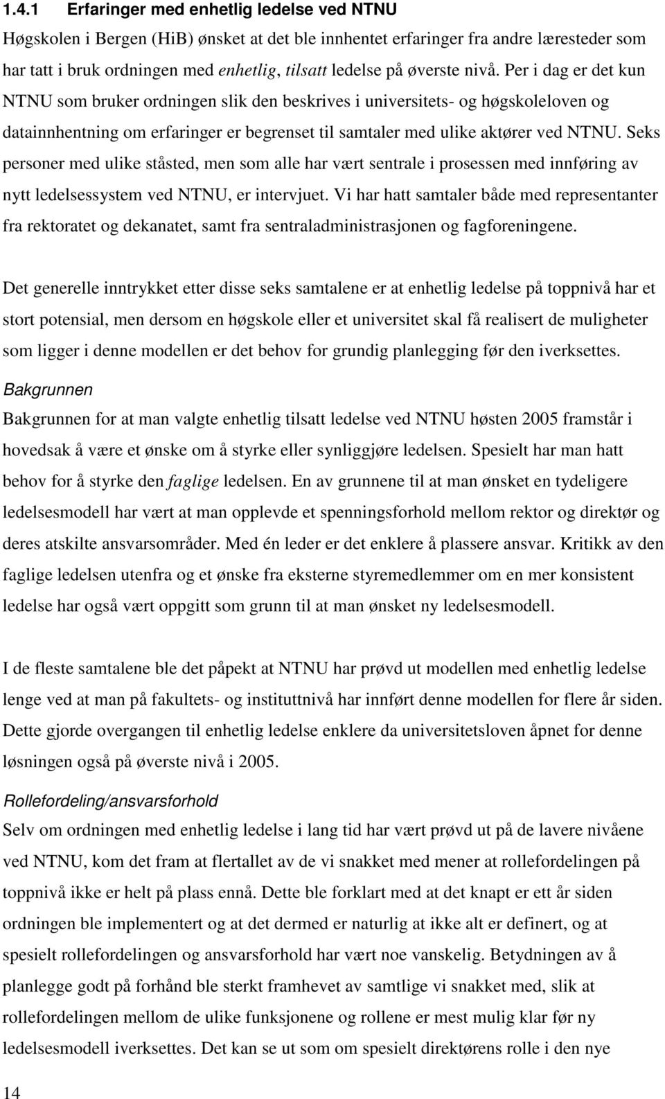 Seks personer med ulike ståsted, men som alle har vært sentrale i prosessen med innføring av nytt ledelsessystem ved NTNU, er intervjuet.